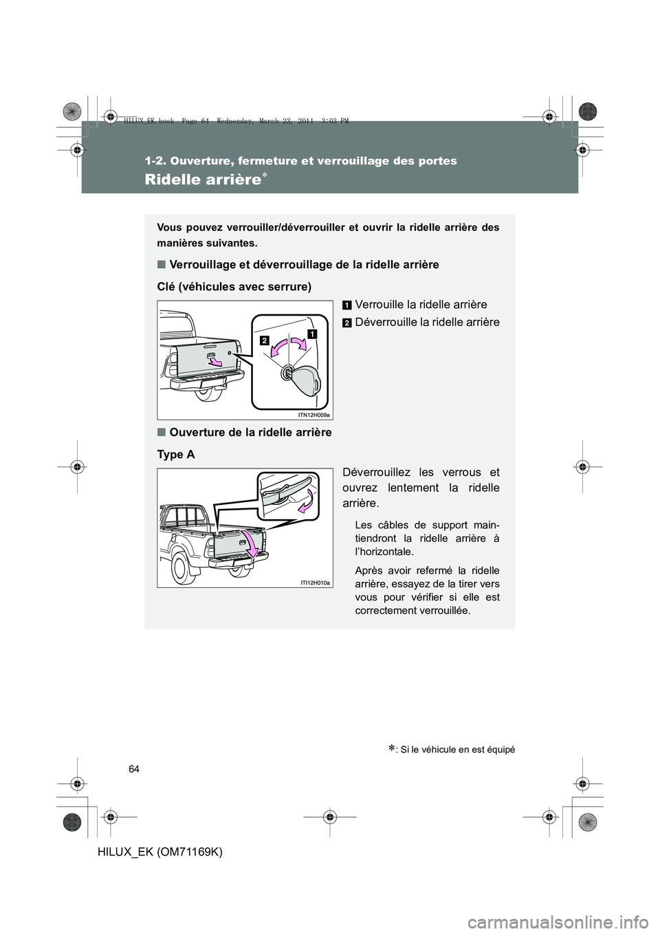 TOYOTA HILUX 2011  Notices Demploi (in French) 64
1-2. Ouverture, fermeture et verrouillage des portes
HILUX_EK (OM71169K)
Ridelle arrière∗
∗: Si le véhicule en est équipé
Vous pouvez verrouiller/déverrouiller et ouvrir la ridelle arrièr