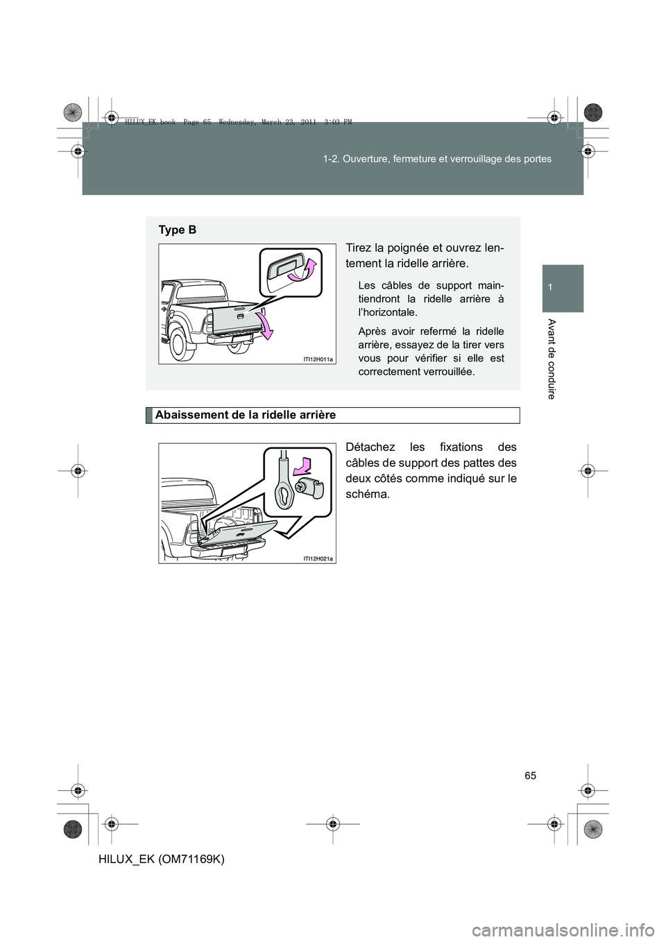 TOYOTA HILUX 2011  Notices Demploi (in French) 65
1-2. Ouverture, fermeture et verrouillage des portes
1
Avant de conduire
HILUX_EK (OM71169K)
Abaissement de la ridelle arrière
Détachez les fixations des
câbles de support des pattes des
deux c