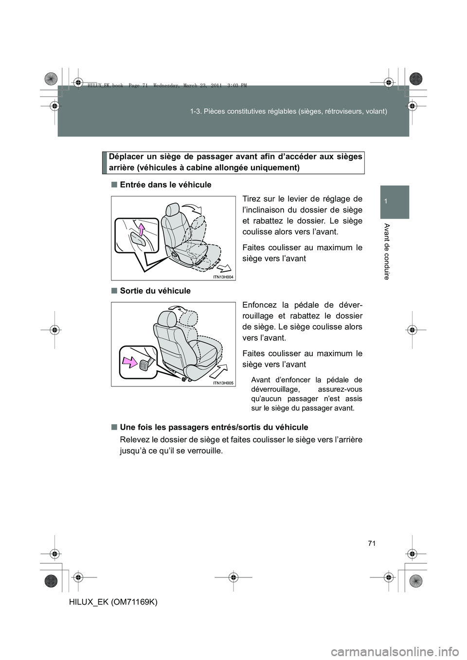 TOYOTA HILUX 2011 Notices Demploi (in French) 71
1-3. Pièces constitutives réglables (sièges, rétroviseurs, volant)
1
Avant de conduire
HILUX_EK (OM71169K)
Déplacer un siège de passager avant afin d’accéder aux sièges
arrière (véhicul TOYOTA HILUX 2011 Notices Demploi (in French) 71
1-3. Pièces constitutives réglables (sièges, rétroviseurs, volant)
1
Avant de conduire
HILUX_EK (OM71169K)
Déplacer un siège de passager avant afin d’accéder aux sièges
arrière (véhicul