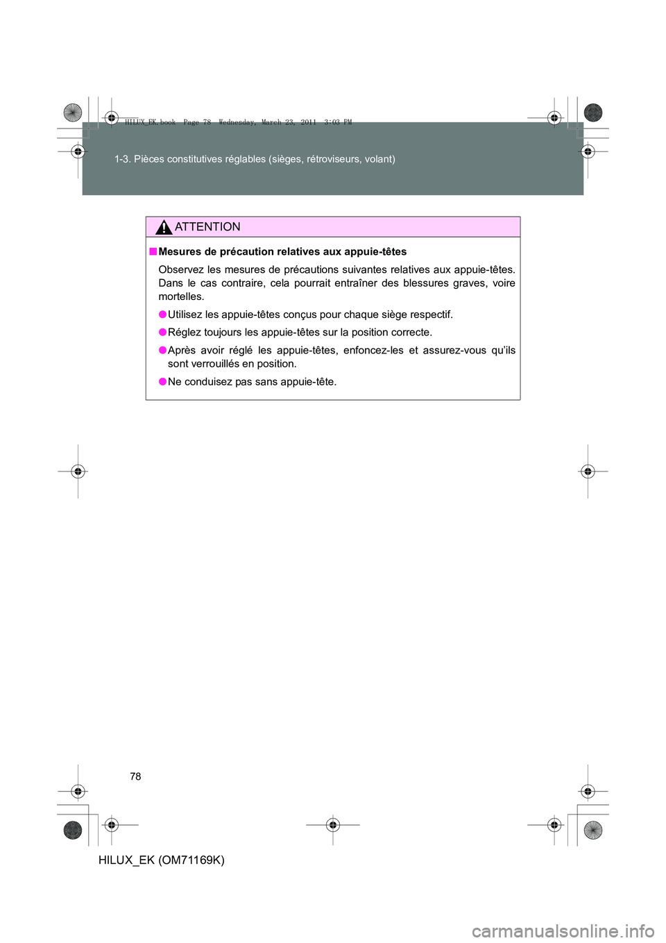 TOYOTA HILUX 2011 Notices Demploi (in French) 78
1-3. Pièces constitutives réglables (sièges, rétroviseurs, volant)
HILUX_EK (OM71169K)
AT T E N T I O N
■
Mesures de précaution relatives aux appuie-têtes
Observez les mesures de précautio TOYOTA HILUX 2011 Notices Demploi (in French) 78
1-3. Pièces constitutives réglables (sièges, rétroviseurs, volant)
HILUX_EK (OM71169K)
AT T E N T I O N
■
Mesures de précaution relatives aux appuie-têtes
Observez les mesures de précautio