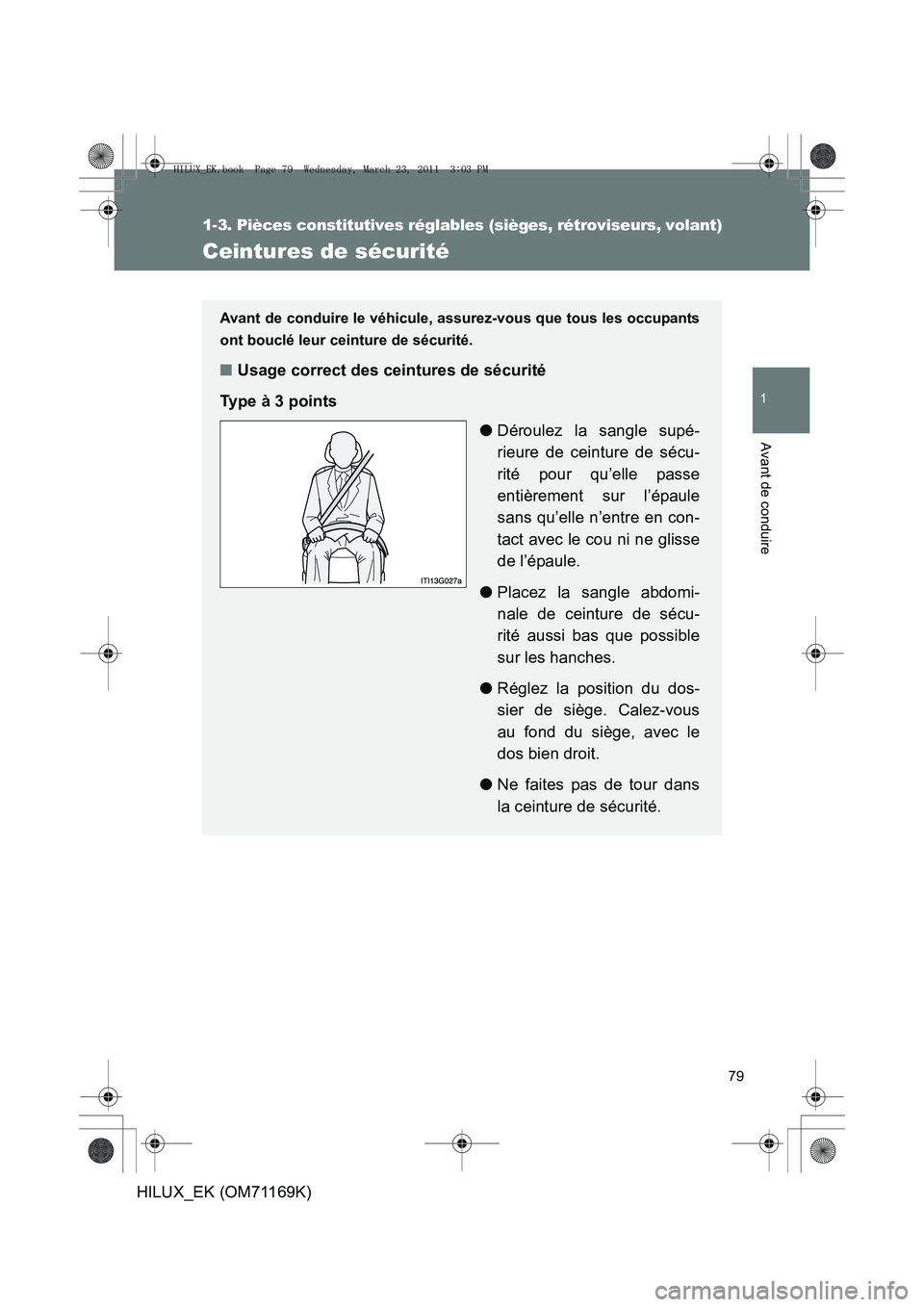 TOYOTA HILUX 2011 Notices Demploi (in French) 79
1
1-3. Pièces constitutives réglables (sièges, rétroviseurs, volant)
Avant de conduire
HILUX_EK (OM71169K)
Ceintures de sécurité
Avant de conduire le véhicule, assurez-vous que tous les occu TOYOTA HILUX 2011 Notices Demploi (in French) 79
1
1-3. Pièces constitutives réglables (sièges, rétroviseurs, volant)
Avant de conduire
HILUX_EK (OM71169K)
Ceintures de sécurité
Avant de conduire le véhicule, assurez-vous que tous les occu