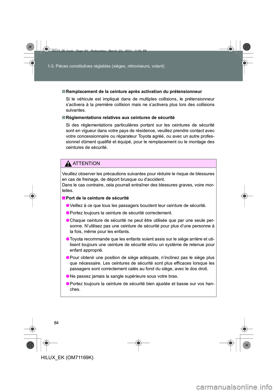 TOYOTA HILUX 2011 Notices Demploi (in French) 84
1-3. Pièces constitutives réglables (sièges, rétroviseurs, volant)
HILUX_EK (OM71169K)
■
Remplacement de la ceinture après activation du prétensionneur
Si le véhicule est impliqué dans de TOYOTA HILUX 2011 Notices Demploi (in French) 84
1-3. Pièces constitutives réglables (sièges, rétroviseurs, volant)
HILUX_EK (OM71169K)
■
Remplacement de la ceinture après activation du prétensionneur
Si le véhicule est impliqué dans de