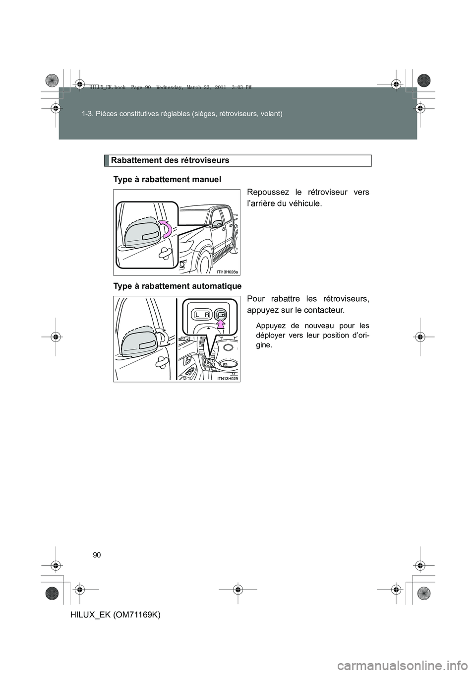 TOYOTA HILUX 2011 Notices Demploi (in French) 90
1-3. Pièces constitutives réglables (sièges, rétroviseurs, volant)
HILUX_EK (OM71169K)
Rabattement des rétroviseurs
Type à rabattement manuel Repoussez le rétroviseur vers
l’arrière du v TOYOTA HILUX 2011 Notices Demploi (in French) 90
1-3. Pièces constitutives réglables (sièges, rétroviseurs, volant)
HILUX_EK (OM71169K)
Rabattement des rétroviseurs
Type à rabattement manuel Repoussez le rétroviseur vers
l’arrière du v