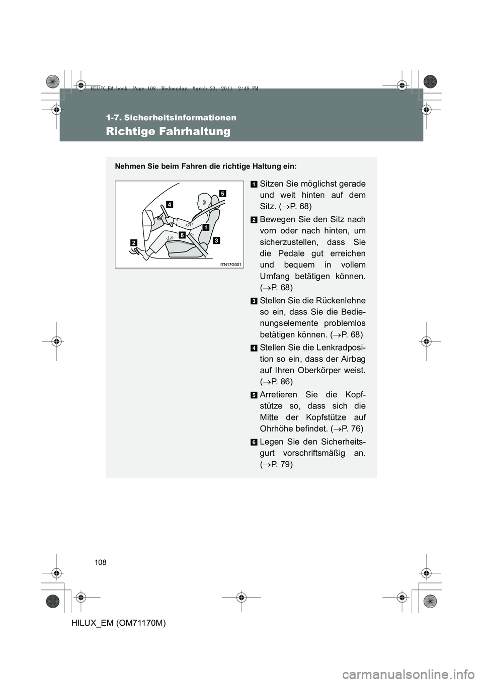 TOYOTA HILUX 2011 Betriebsanleitungen (in German) 108
HILUX_EM (OM71170M)
1-7. Sicherheitsinformationen
Richtige Fahrhaltung
Nehmen Sie beim Fahren die richtige Haltung ein:
Sitzen Sie möglichst gerade
und weit hinten auf dem
Sitz. (→P. 6 8 )
Bew TOYOTA HILUX 2011 Betriebsanleitungen (in German) 108
HILUX_EM (OM71170M)
1-7. Sicherheitsinformationen
Richtige Fahrhaltung
Nehmen Sie beim Fahren die richtige Haltung ein:
Sitzen Sie möglichst gerade
und weit hinten auf dem
Sitz. (→P. 6 8 )
Bew