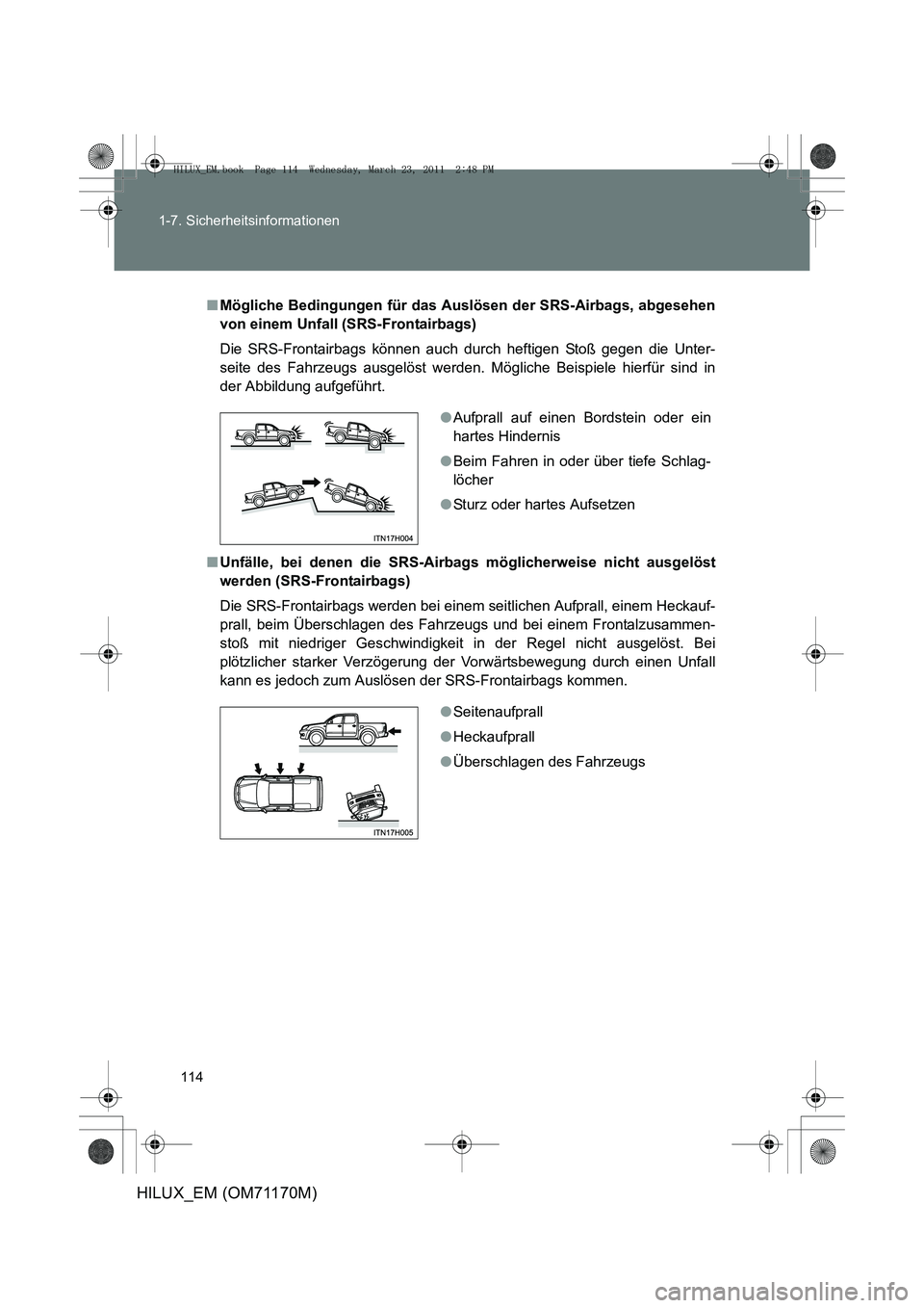TOYOTA HILUX 2011 Betriebsanleitungen (in German) 114
1-7. Sicherheitsinformationen
HILUX_EM (OM71170M)
■
Mögliche Bedingungen für das Auslösen der SRS-Airbags, abgesehen
von einem Unfall (SRS-Frontairbags)
Die SRS-Frontairbags können auch durc TOYOTA HILUX 2011 Betriebsanleitungen (in German) 114
1-7. Sicherheitsinformationen
HILUX_EM (OM71170M)
■
Mögliche Bedingungen für das Auslösen der SRS-Airbags, abgesehen
von einem Unfall (SRS-Frontairbags)
Die SRS-Frontairbags können auch durc