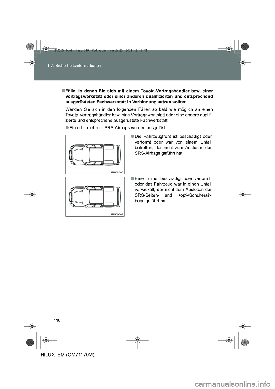 TOYOTA HILUX 2011 Betriebsanleitungen (in German) 116
1-7. Sicherheitsinformationen
HILUX_EM (OM71170M)
■
Fälle, in denen Sie sich mit einem Toyota-Vertragshändler bzw. einer
Vertragswerkstatt oder einer anderen qualifizierten und entsprechend
a TOYOTA HILUX 2011 Betriebsanleitungen (in German) 116
1-7. Sicherheitsinformationen
HILUX_EM (OM71170M)
■
Fälle, in denen Sie sich mit einem Toyota-Vertragshändler bzw. einer
Vertragswerkstatt oder einer anderen qualifizierten und entsprechend
a