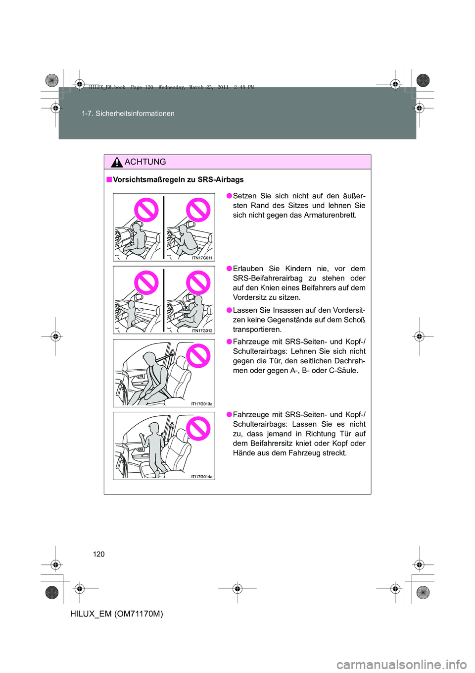 TOYOTA HILUX 2011 Betriebsanleitungen (in German) 120
1-7. Sicherheitsinformationen
HILUX_EM (OM71170M)
ACHTUNG
■
Vorsichtsmaßregeln zu SRS-Airbags
●Setzen Sie sich nicht auf den äußer-
sten Rand des Sitzes und lehnen Sie
sich nicht gegen das TOYOTA HILUX 2011 Betriebsanleitungen (in German) 120
1-7. Sicherheitsinformationen
HILUX_EM (OM71170M)
ACHTUNG
■
Vorsichtsmaßregeln zu SRS-Airbags
●Setzen Sie sich nicht auf den äußer-
sten Rand des Sitzes und lehnen Sie
sich nicht gegen das