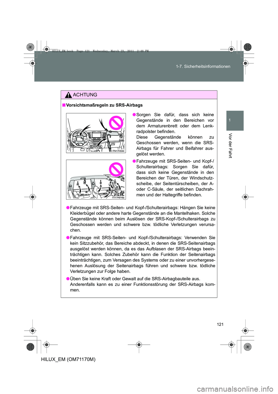 TOYOTA HILUX 2011 Betriebsanleitungen (in German) 121
1-7. Sicherheitsinformationen
1
Vor der Fahrt
HILUX_EM (OM71170M)
ACHTUNG
■
Vorsichtsmaßregeln zu SRS-Airbags
●Fahrzeuge mit SRS-Seiten- und Kopf-/Schulterairbags: Hängen Sie keine
Kleiderb TOYOTA HILUX 2011 Betriebsanleitungen (in German) 121
1-7. Sicherheitsinformationen
1
Vor der Fahrt
HILUX_EM (OM71170M)
ACHTUNG
■
Vorsichtsmaßregeln zu SRS-Airbags
●Fahrzeuge mit SRS-Seiten- und Kopf-/Schulterairbags: Hängen Sie keine
Kleiderb