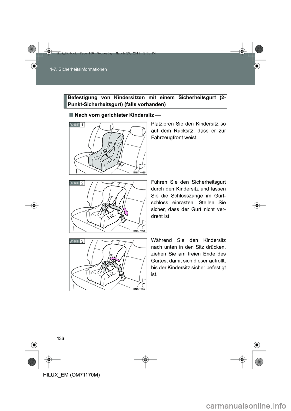 TOYOTA HILUX 2011 Betriebsanleitungen (in German) 136
1-7. Sicherheitsinformationen
HILUX_EM (OM71170M)
Befestigung von Kindersitzen mit einem Sicherheitsgurt (2-
Punkt-Sicherheitsgurt) (falls vorhanden)
■ Nach vorn gerichteter Kindersitz
Plat TOYOTA HILUX 2011 Betriebsanleitungen (in German) 136
1-7. Sicherheitsinformationen
HILUX_EM (OM71170M)
Befestigung von Kindersitzen mit einem Sicherheitsgurt (2-
Punkt-Sicherheitsgurt) (falls vorhanden)
■ Nach vorn gerichteter Kindersitz
Plat