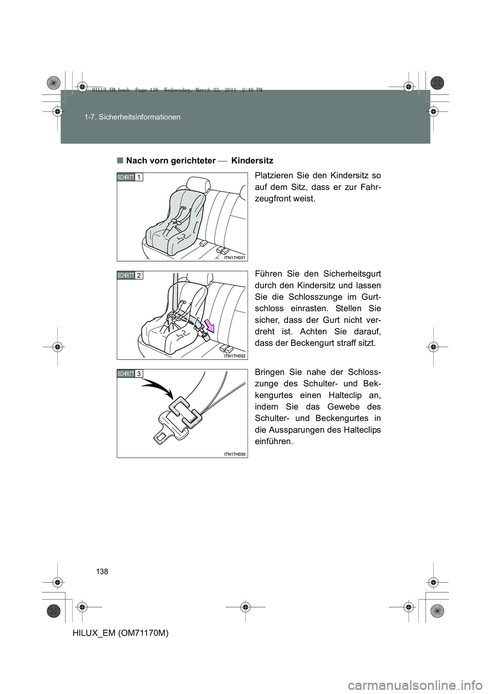 TOYOTA HILUX 2011 Betriebsanleitungen (in German) 138
1-7. Sicherheitsinformationen
HILUX_EM (OM71170M)
■
Nach vorn gerichteter Kindersitz
Platzieren Sie den Kindersitz so
auf dem Sitz, dass er zur Fahr-
zeugfront weist.
Führen Sie den Siche TOYOTA HILUX 2011 Betriebsanleitungen (in German) 138
1-7. Sicherheitsinformationen
HILUX_EM (OM71170M)
■
Nach vorn gerichteter Kindersitz
Platzieren Sie den Kindersitz so
auf dem Sitz, dass er zur Fahr-
zeugfront weist.
Führen Sie den Siche