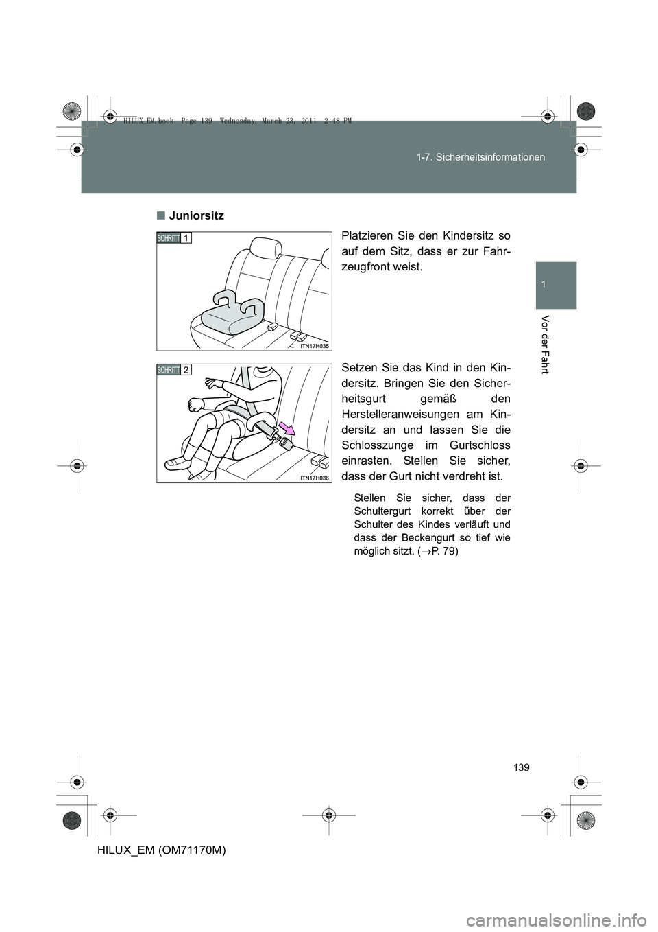 TOYOTA HILUX 2011 Betriebsanleitungen (in German) 139
1-7. Sicherheitsinformationen
1
Vor der Fahrt
HILUX_EM (OM71170M)
■
Juniorsitz
Platzieren Sie den Kindersitz so
auf dem Sitz, dass er zur Fahr-
zeugfront weist.
Setzen Sie das Kind in den Kin-
d TOYOTA HILUX 2011 Betriebsanleitungen (in German) 139
1-7. Sicherheitsinformationen
1
Vor der Fahrt
HILUX_EM (OM71170M)
■
Juniorsitz
Platzieren Sie den Kindersitz so
auf dem Sitz, dass er zur Fahr-
zeugfront weist.
Setzen Sie das Kind in den Kin-
d