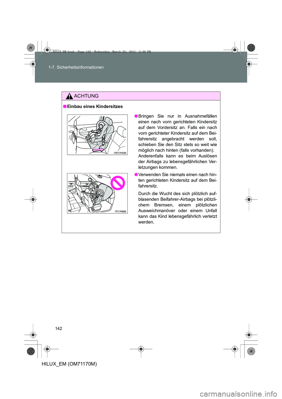 TOYOTA HILUX 2011 Betriebsanleitungen (in German) 142
1-7. Sicherheitsinformationen
HILUX_EM (OM71170M)
ACHTUNG
■
Einbau eines Kindersitzes
●Bringen Sie nur in Ausnahmefällen
einen nach vorn gerichteten Kindersitz
auf dem Vordersitz an. Falls ei TOYOTA HILUX 2011 Betriebsanleitungen (in German) 142
1-7. Sicherheitsinformationen
HILUX_EM (OM71170M)
ACHTUNG
■
Einbau eines Kindersitzes
●Bringen Sie nur in Ausnahmefällen
einen nach vorn gerichteten Kindersitz
auf dem Vordersitz an. Falls ei