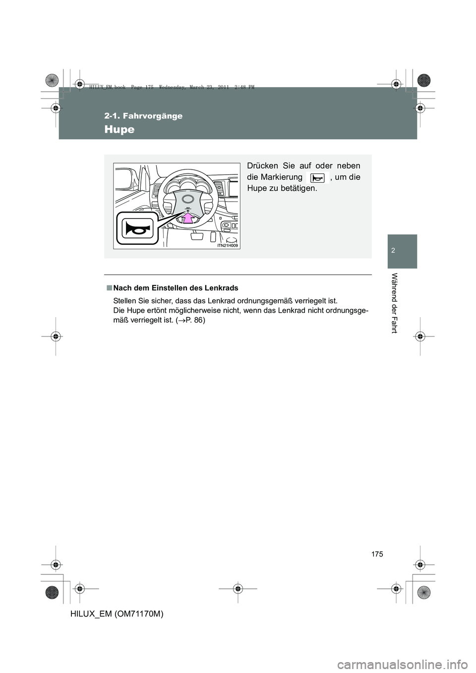 TOYOTA HILUX 2011  Betriebsanleitungen (in German) 175
2-1. Fahrvorgänge
2
Während der Fahrt
HILUX_EM (OM71170M)
Hupe
■Nach dem Einstellen des Lenkrads
Stellen Sie sicher, dass das Lenkrad ordnungsgemäß verriegelt ist. 
Die Hupe ertönt möglich