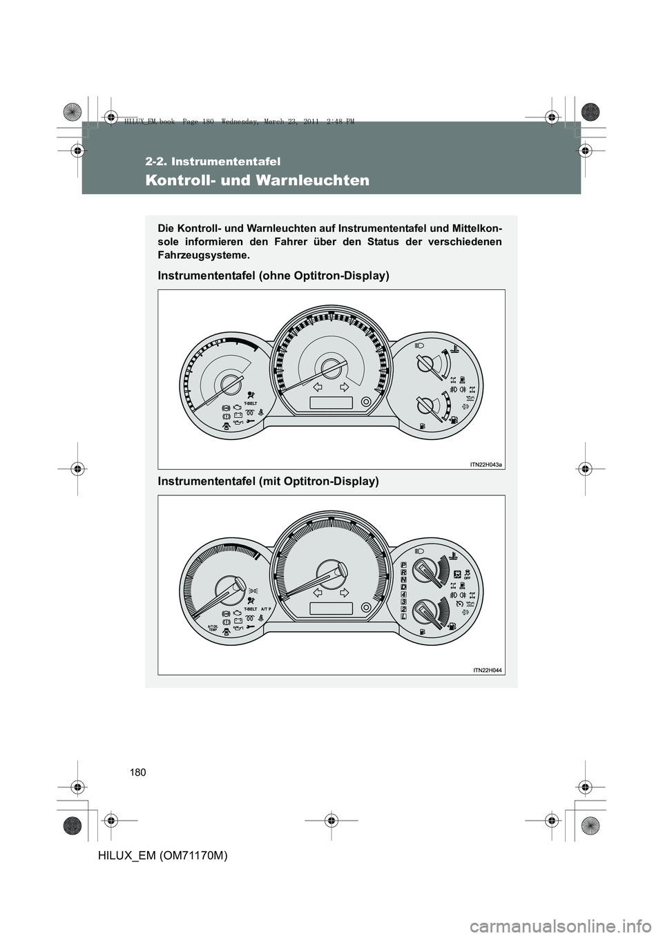 TOYOTA HILUX 2011  Betriebsanleitungen (in German) 180
2-2. Instrumententafel
HILUX_EM (OM71170M)
Kontroll- und War nleuchten
Die Kontroll- und Warnleuchten auf Instrumententafel und Mittelkon-
sole informieren den Fahrer über den Status der verschie