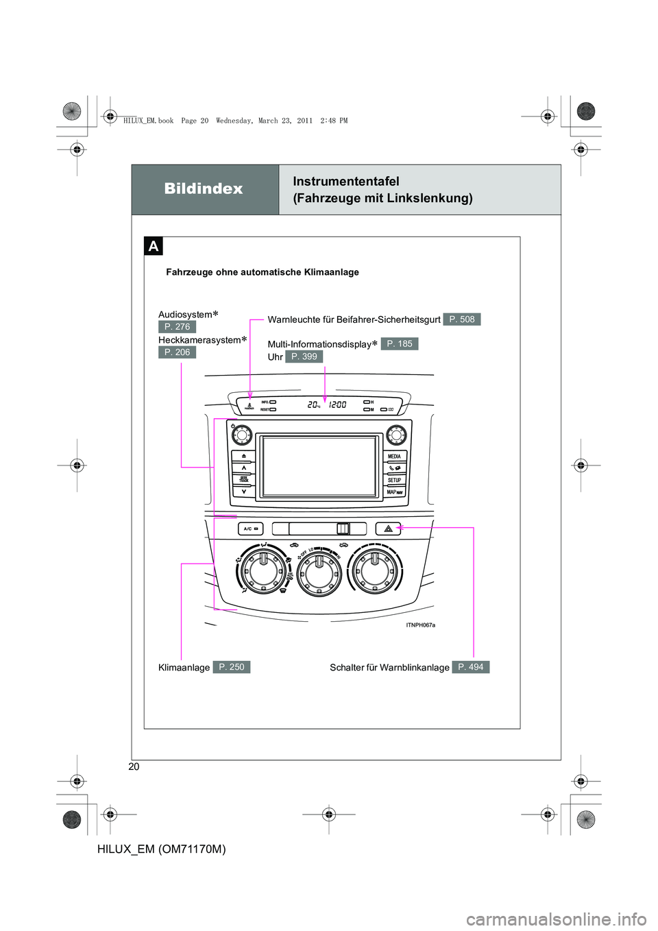 TOYOTA HILUX 2011  Betriebsanleitungen (in German) 20
HILUX_EM (OM71170M)
A
BildindexInstrumententafel 
(Fahrzeuge mit Linkslenkung)
Fahrzeuge ohne automatische KlimaanlageSchalter für Warnblinkanlage 
P. 494Klimaanlage P. 250
Warnleuchte für Beifah