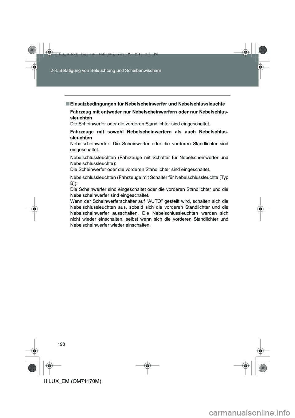 TOYOTA HILUX 2011 Betriebsanleitungen (in German) 198
2-3. Betätigung von Beleuchtung und Scheibenwischern
HILUX_EM (OM71170M)
■
Einsatzbedingungen für Nebelscheinwerfer und Nebelschlussleuchte
Fahrzeug mit entweder nur Nebelsch einwerfern oder n TOYOTA HILUX 2011 Betriebsanleitungen (in German) 198
2-3. Betätigung von Beleuchtung und Scheibenwischern
HILUX_EM (OM71170M)
■
Einsatzbedingungen für Nebelscheinwerfer und Nebelschlussleuchte
Fahrzeug mit entweder nur Nebelsch einwerfern oder n