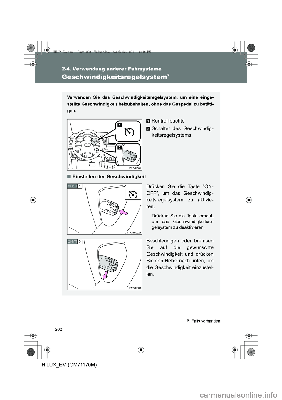 TOYOTA HILUX 2011  Betriebsanleitungen (in German) 202
HILUX_EM (OM71170M)
2-4. Verwendung anderer Fahrsysteme
Geschwindigkeitsregelsystem∗
∗: Falls vorhanden
Verwenden Sie das Geschwindigkeitsregelsystem, um eine einge-
stellte Geschwindigkeit be