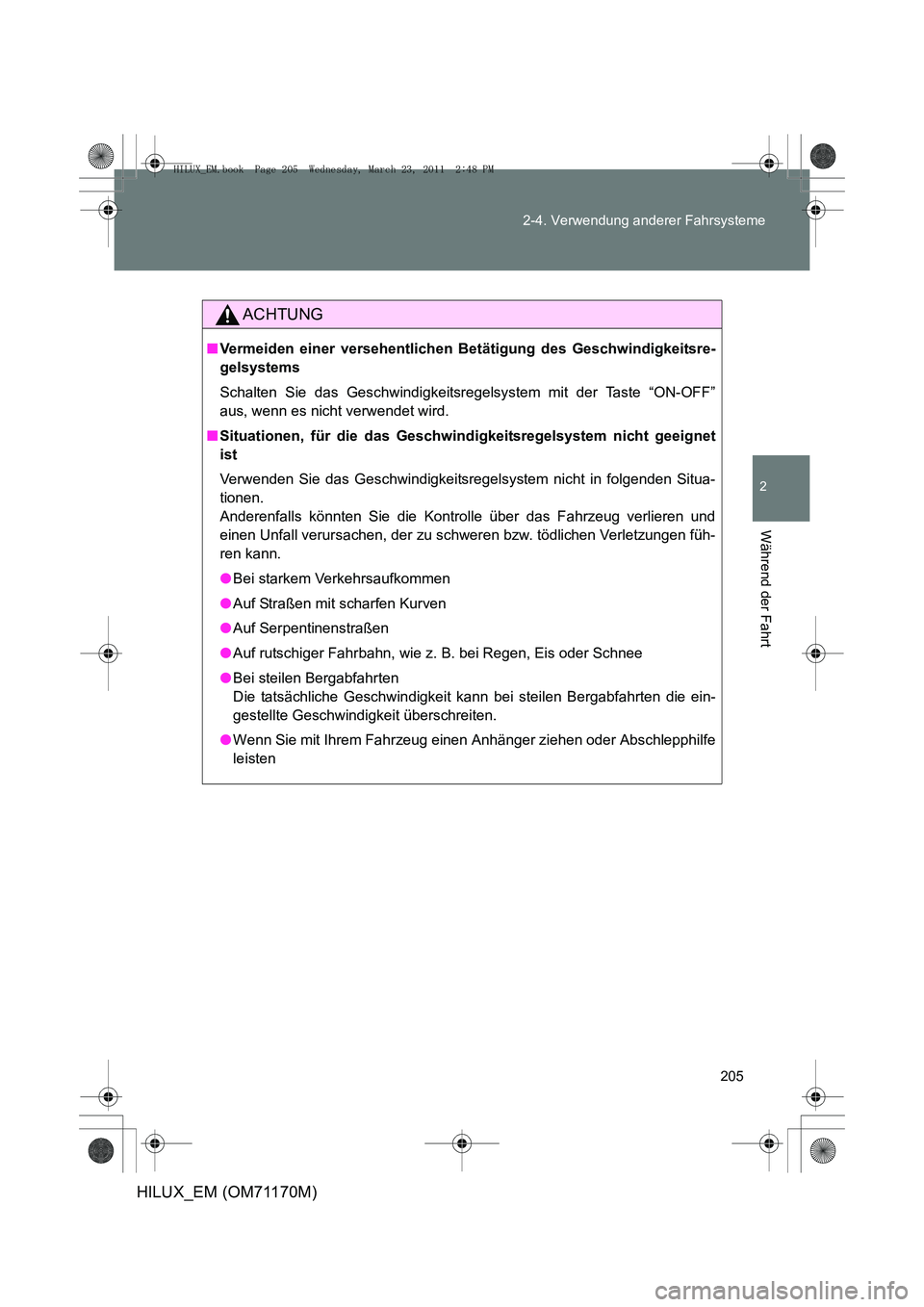 TOYOTA HILUX 2011  Betriebsanleitungen (in German) 205
2-4. Verwendung anderer Fahrsysteme
2
Während der Fahrt
HILUX_EM (OM71170M)
ACHTUNG
■
Vermeiden einer versehentlichen Betätigung des Geschwindigkeitsre-
gelsystems
Schalten Sie das Geschwindig