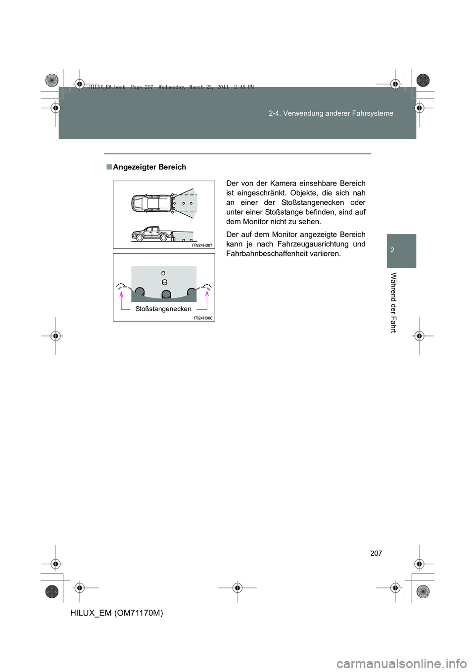 TOYOTA HILUX 2011  Betriebsanleitungen (in German) 207
2-4. Verwendung anderer Fahrsysteme
2
Während der Fahrt
HILUX_EM (OM71170M)
■
Angezeigter Bereich
Der von der Kamera einsehbare Bereich
ist eingeschränkt. Objekte, die sich nah
an einer der St