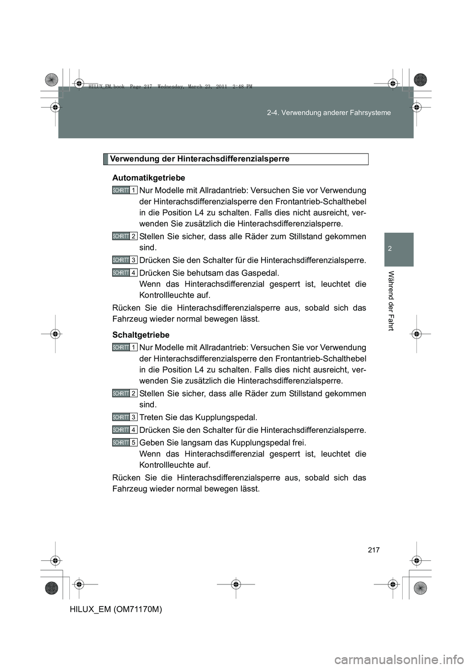 TOYOTA HILUX 2011  Betriebsanleitungen (in German) 217
2-4. Verwendung anderer Fahrsysteme
2
Während der Fahrt
HILUX_EM (OM71170M)
Verwendung der Hinterachsdifferenzialsperre
Automatikgetriebe Nur Modelle mit Allradantrieb: Versuchen Sie vor Verwendu