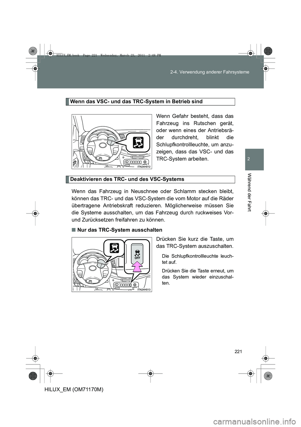 TOYOTA HILUX 2011  Betriebsanleitungen (in German) 221
2-4. Verwendung anderer Fahrsysteme
2
Während der Fahrt
HILUX_EM (OM71170M)
Wenn das VSC- und das TRC-System in Betrieb sind
Wenn Gefahr besteht, dass das
Fahrzeug ins Rutschen gerät,
oder wenn 