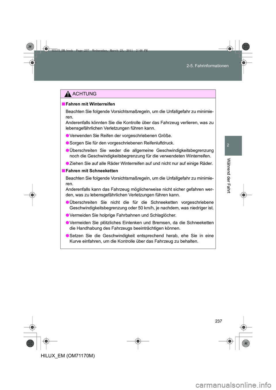 TOYOTA HILUX 2011  Betriebsanleitungen (in German) 237
2-5. Fahrinformationen
2
Während der Fahrt
HILUX_EM (OM71170M)
ACHTUNG
■
Fahren mit Winterreifen
Beachten Sie folgende Vorsichtsmaßregeln, um die Unfallgefahr zu minimie-
ren. 
Anderenfalls k
