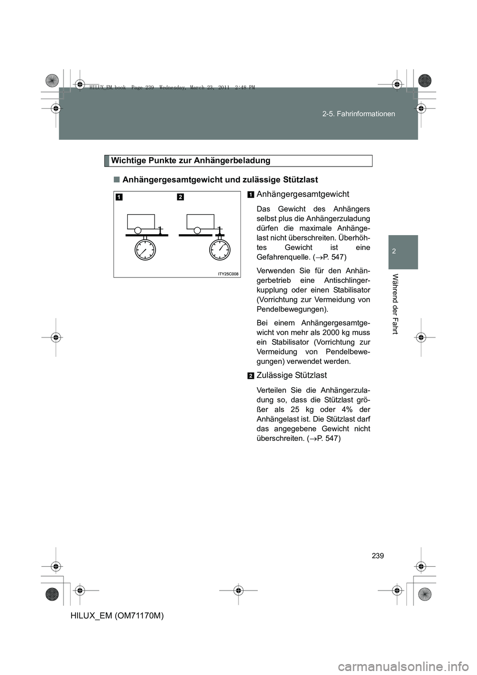 TOYOTA HILUX 2011  Betriebsanleitungen (in German) 239
2-5. Fahrinformationen
2
Während der Fahrt
HILUX_EM (OM71170M)
Wichtige Punkte zur Anhängerbeladung
■ Anhängergesamtgewicht und zulässige Stützlast
Anhängergesamtgewicht
Das Gewicht des An