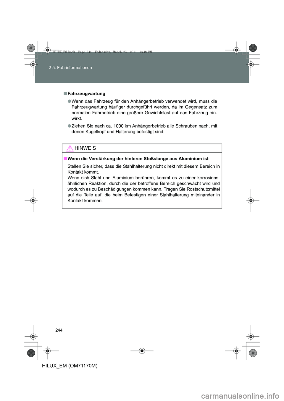 TOYOTA HILUX 2011 Betriebsanleitungen (in German) 244
2-5. Fahrinformationen
HILUX_EM (OM71170M)
■
Fahrzeugwartung
●Wenn das Fahrzeug für den Anhängerbetrieb verwendet wird, muss die
Fahrzeugwartung häufiger durchgeführ t werden, da im Gegens TOYOTA HILUX 2011 Betriebsanleitungen (in German) 244
2-5. Fahrinformationen
HILUX_EM (OM71170M)
■
Fahrzeugwartung
●Wenn das Fahrzeug für den Anhängerbetrieb verwendet wird, muss die
Fahrzeugwartung häufiger durchgeführ t werden, da im Gegens