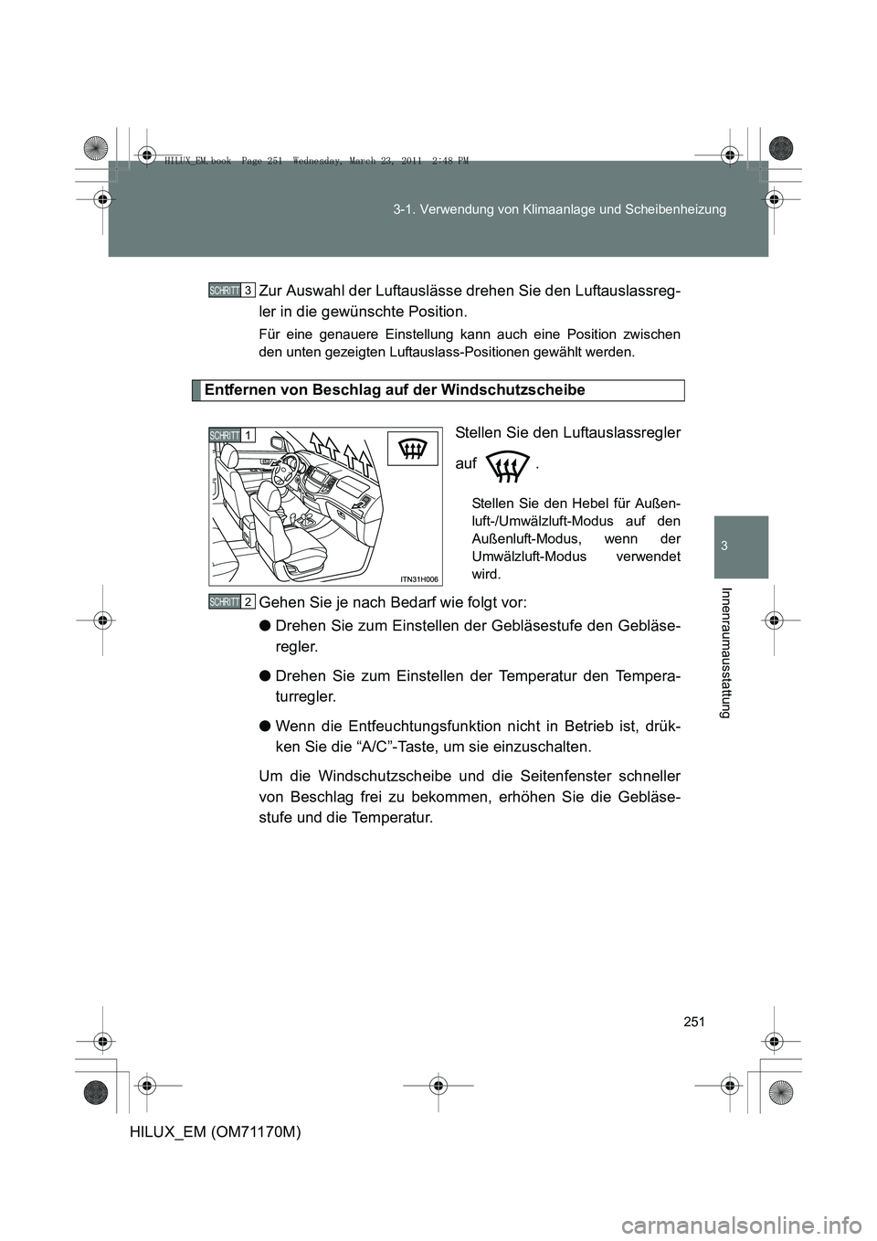 TOYOTA HILUX 2011 Betriebsanleitungen (in German) 251
3-1. Verwendung von Klimaanlage und Scheibenheizung
3
Innenraumausstattung
HILUX_EM (OM71170M)
Zur Auswahl der Luftauslässe drehen Sie den Luftauslassreg-
ler in die gewünschte Position.
Für ei TOYOTA HILUX 2011 Betriebsanleitungen (in German) 251
3-1. Verwendung von Klimaanlage und Scheibenheizung
3
Innenraumausstattung
HILUX_EM (OM71170M)
Zur Auswahl der Luftauslässe drehen Sie den Luftauslassreg-
ler in die gewünschte Position.
Für ei