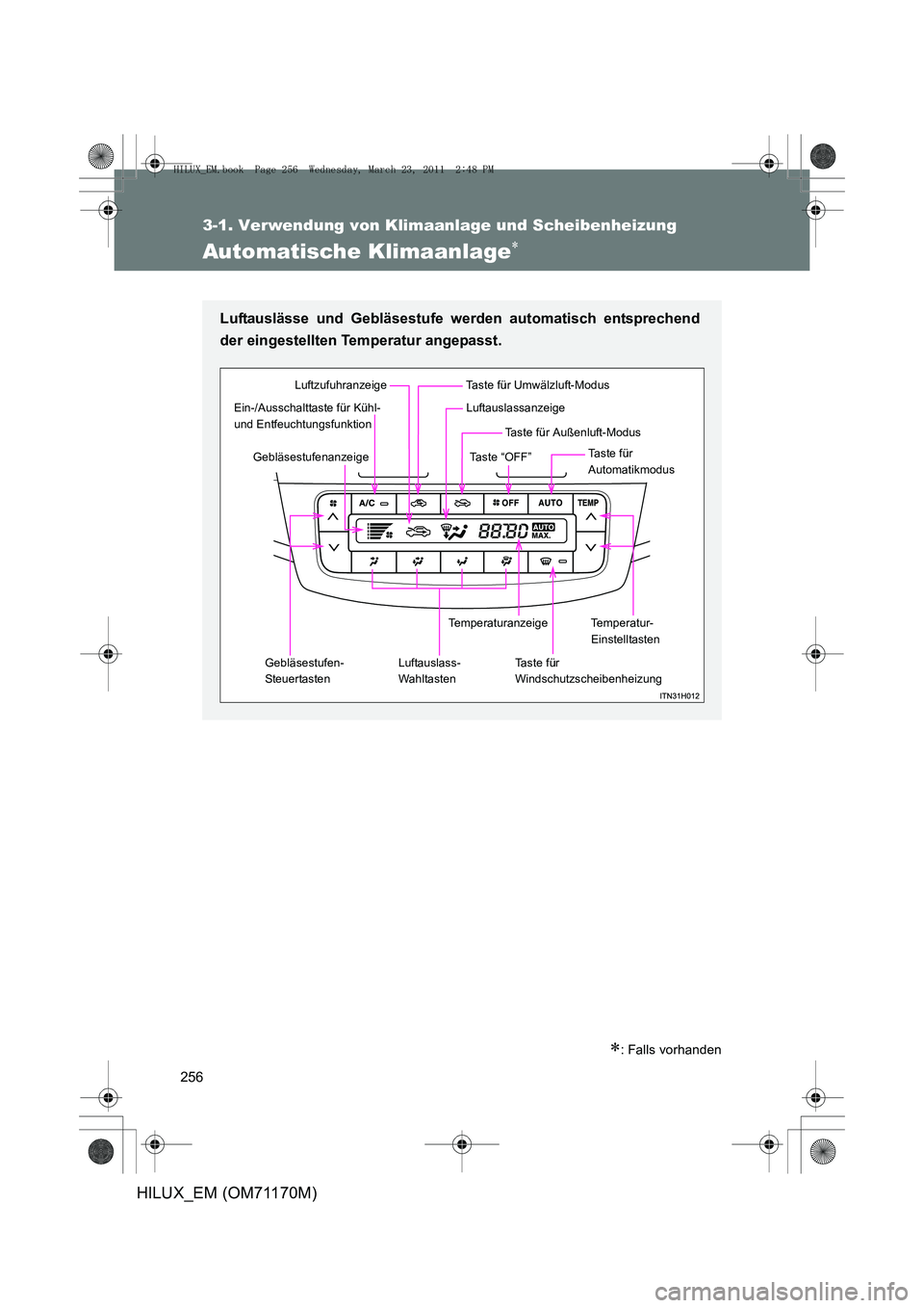 TOYOTA HILUX 2011 Betriebsanleitungen (in German) 256
3-1. Verwendung von Klimaanlage und Scheibenheizung
HILUX_EM (OM71170M)
Automatische Klimaanlage∗
∗: Falls vorhanden
Luftauslässe und Gebläsestufe werden automatisch entsprechend
der eingest TOYOTA HILUX 2011 Betriebsanleitungen (in German) 256
3-1. Verwendung von Klimaanlage und Scheibenheizung
HILUX_EM (OM71170M)
Automatische Klimaanlage∗
∗: Falls vorhanden
Luftauslässe und Gebläsestufe werden automatisch entsprechend
der eingest
