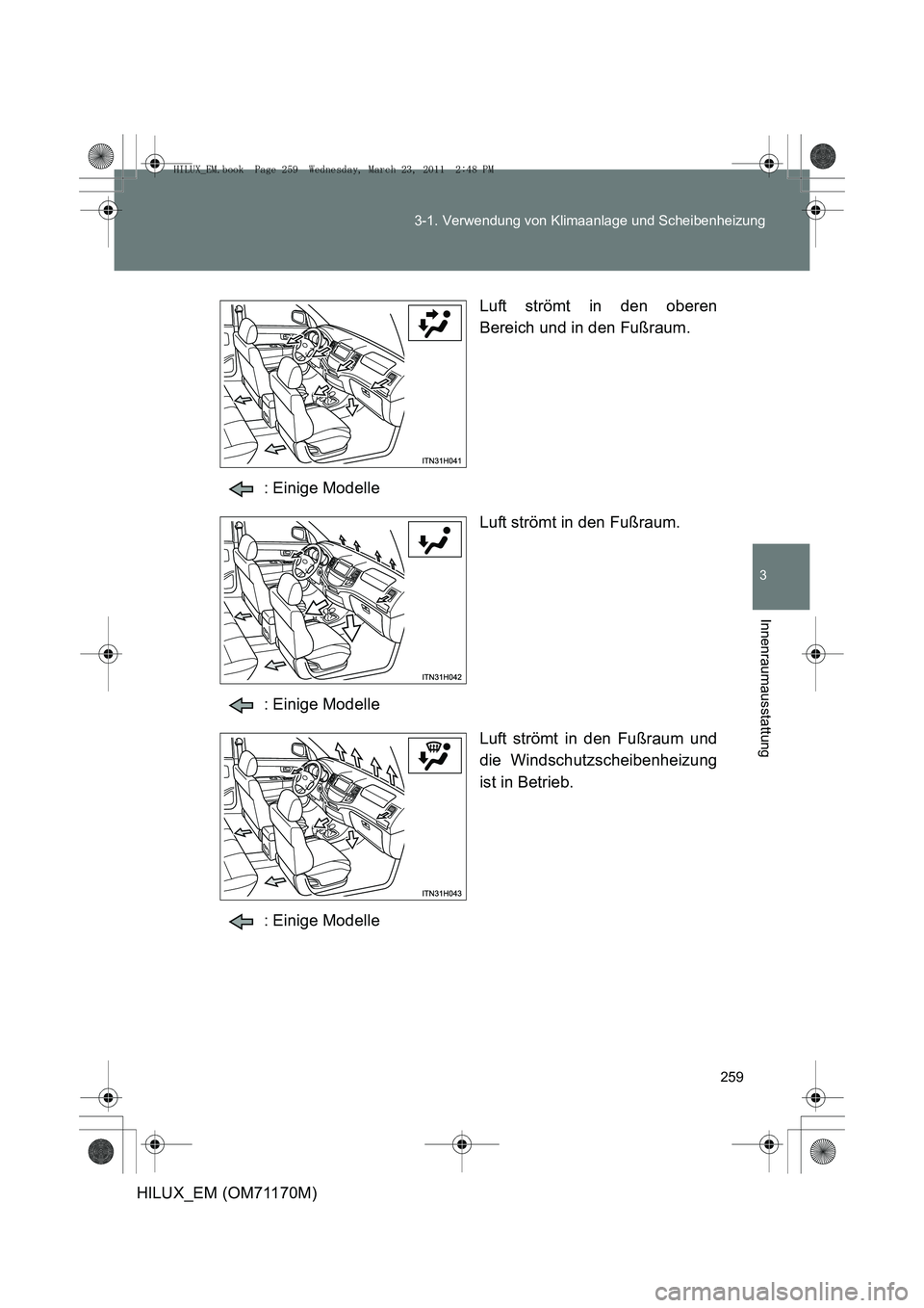 TOYOTA HILUX 2011 Betriebsanleitungen (in German) 259
3-1. Verwendung von Klimaanlage und Scheibenheizung
3
Innenraumausstattung
HILUX_EM (OM71170M)
Luft strömt in den oberen
Bereich und in den Fußraum.
: Einige Modelle Luft strömt in den Fußraum TOYOTA HILUX 2011 Betriebsanleitungen (in German) 259
3-1. Verwendung von Klimaanlage und Scheibenheizung
3
Innenraumausstattung
HILUX_EM (OM71170M)
Luft strömt in den oberen
Bereich und in den Fußraum.
: Einige Modelle Luft strömt in den Fußraum