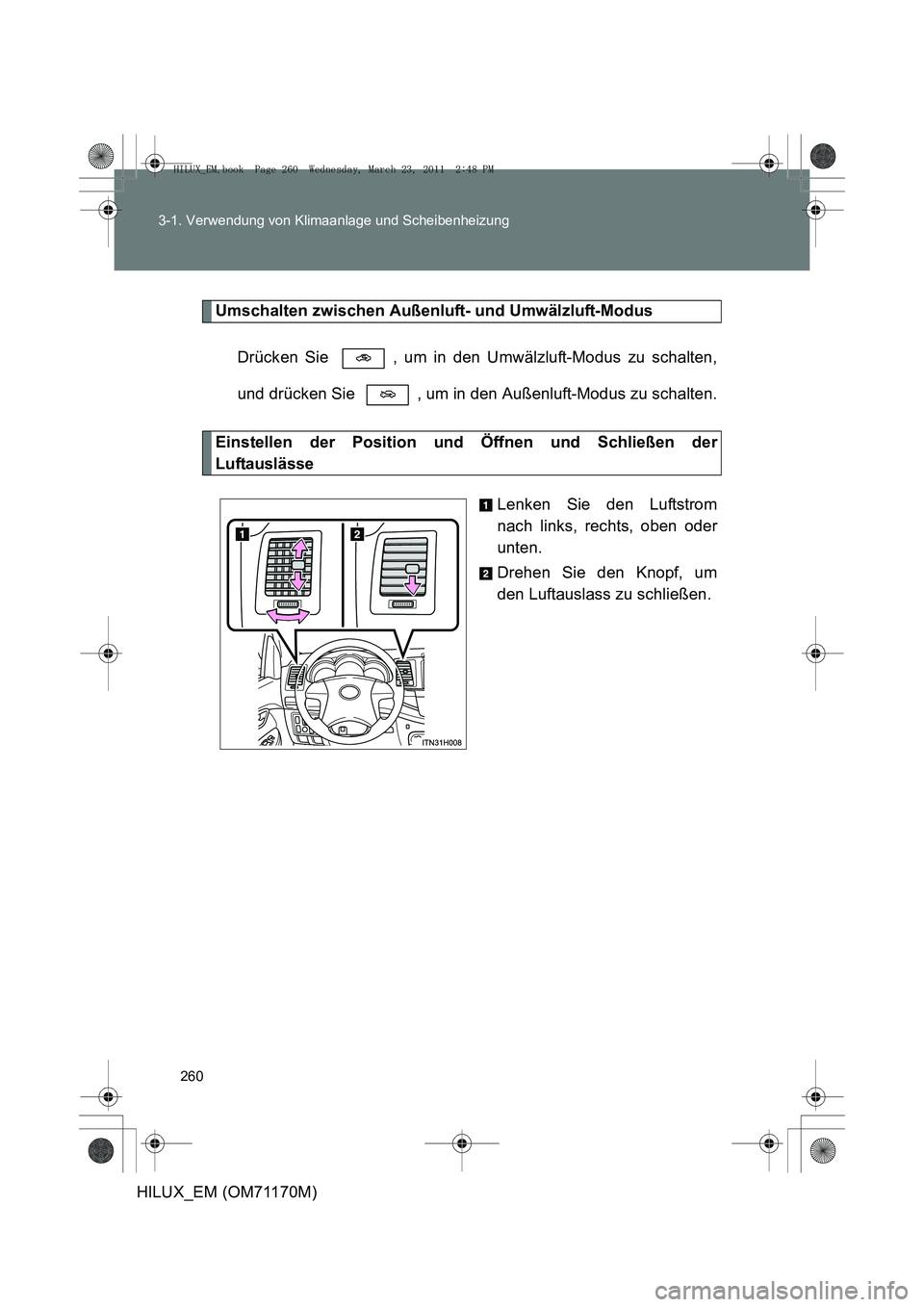 TOYOTA HILUX 2011 Betriebsanleitungen (in German) 260
3-1. Verwendung von Klimaanlage und Scheibenheizung
HILUX_EM (OM71170M)
Umschalten zwischen Außenluft- und Umwälzluft-Modus
Drücken Sie , um in den Umwälzluft-Modus zu schalten,
und drücken TOYOTA HILUX 2011 Betriebsanleitungen (in German) 260
3-1. Verwendung von Klimaanlage und Scheibenheizung
HILUX_EM (OM71170M)
Umschalten zwischen Außenluft- und Umwälzluft-Modus
Drücken Sie , um in den Umwälzluft-Modus zu schalten,
und drücken