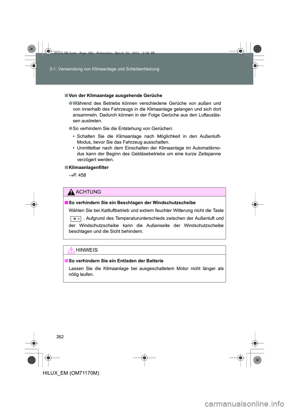 TOYOTA HILUX 2011 Betriebsanleitungen (in German) 262
3-1. Verwendung von Klimaanlage und Scheibenheizung
HILUX_EM (OM71170M)
■
Von der Klimaanlage ausgehende Gerüche
●Während des Betriebs können verschiedene Gerüche von außen und
von innerh TOYOTA HILUX 2011 Betriebsanleitungen (in German) 262
3-1. Verwendung von Klimaanlage und Scheibenheizung
HILUX_EM (OM71170M)
■
Von der Klimaanlage ausgehende Gerüche
●Während des Betriebs können verschiedene Gerüche von außen und
von innerh