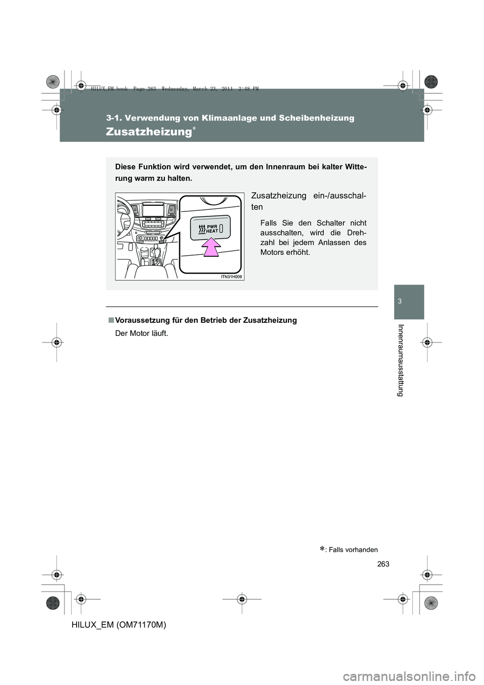 TOYOTA HILUX 2011 Betriebsanleitungen (in German) 263
3-1. Verwendung von Klimaanlage und Scheibenheizung
3
Innenraumausstattung
HILUX_EM (OM71170M)
Zusatzheizung∗
∗: Falls vorhanden
■Voraussetzung für den Betrieb der Zusatzheizung
Der Motor l TOYOTA HILUX 2011 Betriebsanleitungen (in German) 263
3-1. Verwendung von Klimaanlage und Scheibenheizung
3
Innenraumausstattung
HILUX_EM (OM71170M)
Zusatzheizung∗
∗: Falls vorhanden
■Voraussetzung für den Betrieb der Zusatzheizung
Der Motor l