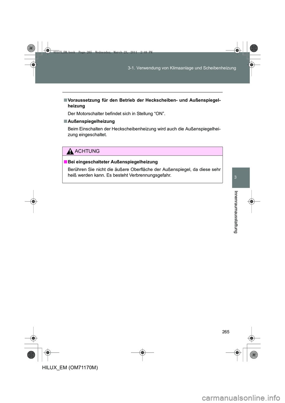TOYOTA HILUX 2011 Betriebsanleitungen (in German) 265
3-1. Verwendung von Klimaanlage und Scheibenheizung
3
Innenraumausstattung
HILUX_EM (OM71170M)
■
Voraussetzung für den Betrieb der Heckscheiben- und Außenspiegel-
heizung
Der Motorschalter bef TOYOTA HILUX 2011 Betriebsanleitungen (in German) 265
3-1. Verwendung von Klimaanlage und Scheibenheizung
3
Innenraumausstattung
HILUX_EM (OM71170M)
■
Voraussetzung für den Betrieb der Heckscheiben- und Außenspiegel-
heizung
Der Motorschalter bef