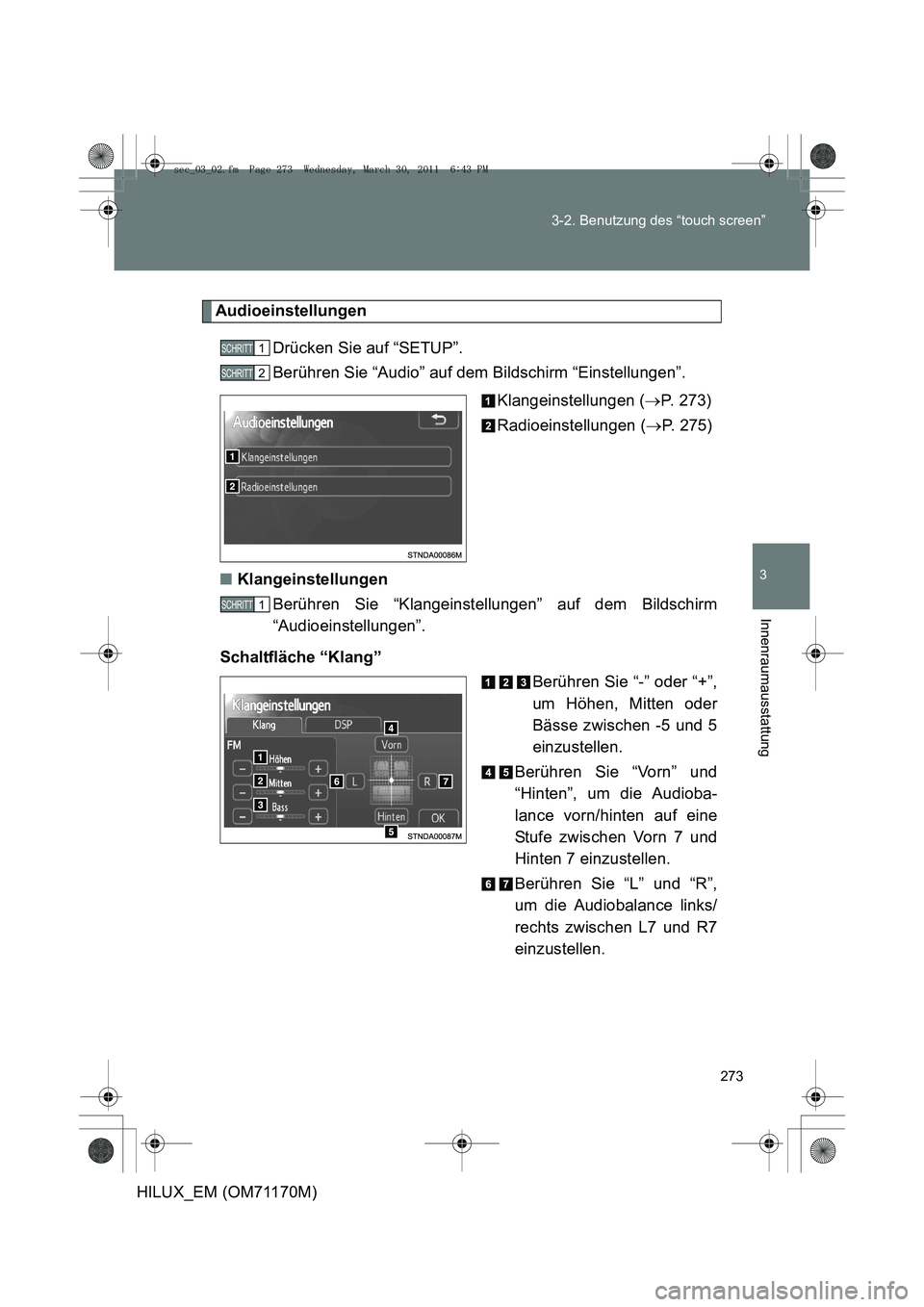 TOYOTA HILUX 2011  Betriebsanleitungen (in German) 273
3-2. Benutzung des “touch screen”
3
Innenraumausstattung
HILUX_EM (OM71170M)
Audioeinstellungen
Drücken Sie auf “SETUP”.
Berühren Sie “Audio” auf dem Bildschirm “Einstellungen”. 