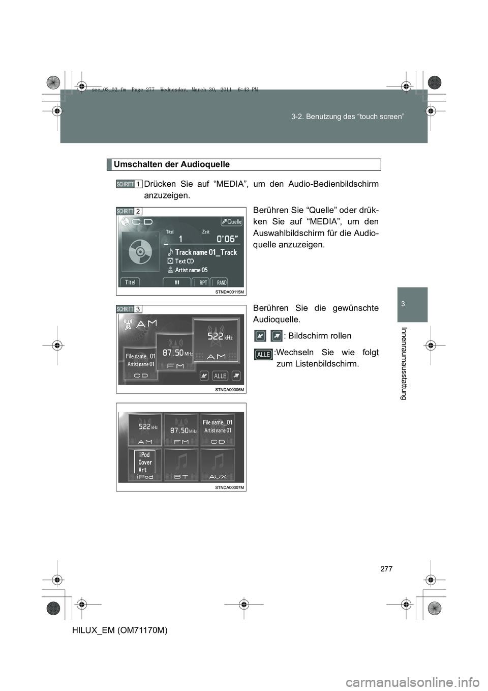 TOYOTA HILUX 2011  Betriebsanleitungen (in German) 277
3-2. Benutzung des “touch screen”
3
Innenraumausstattung
HILUX_EM (OM71170M)
Umschalten der Audioquelle
Drücken Sie auf “MEDIA”, um den Audio-Bedienbildschirm
anzuzeigen. Berühren Sie 