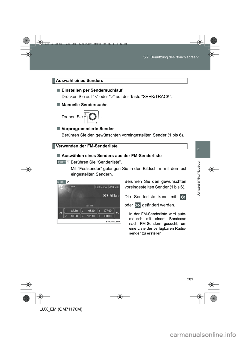 TOYOTA HILUX 2011  Betriebsanleitungen (in German) 281
3-2. Benutzung des “touch screen”
3
Innenraumausstattung
HILUX_EM (OM71170M)
Auswahl eines Senders
■ Einstellen per Sendersuchlauf
Drücken Sie auf “ ∧” oder “ ∨” auf der Taste 