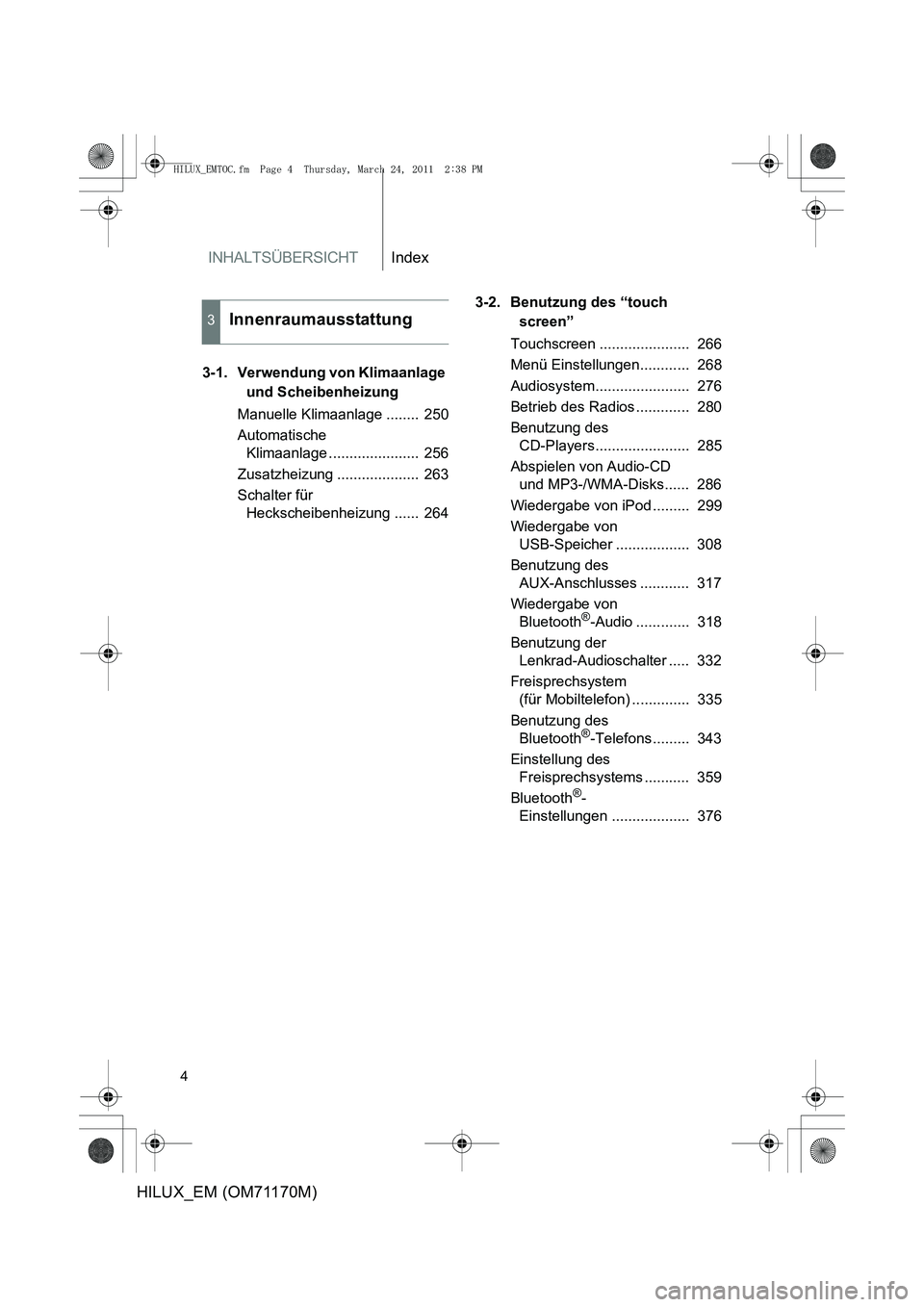 TOYOTA HILUX 2011  Betriebsanleitungen (in German) INHALTSÜBERSICHTIndex
4
HILUX_EM (OM71170M)
3-1. Verwendung von Klimaanlage und Scheibenheizung
Manuelle Klimaanlage ........  250
Automatische  Klimaanlage ......................  256
Zusatzheizung 