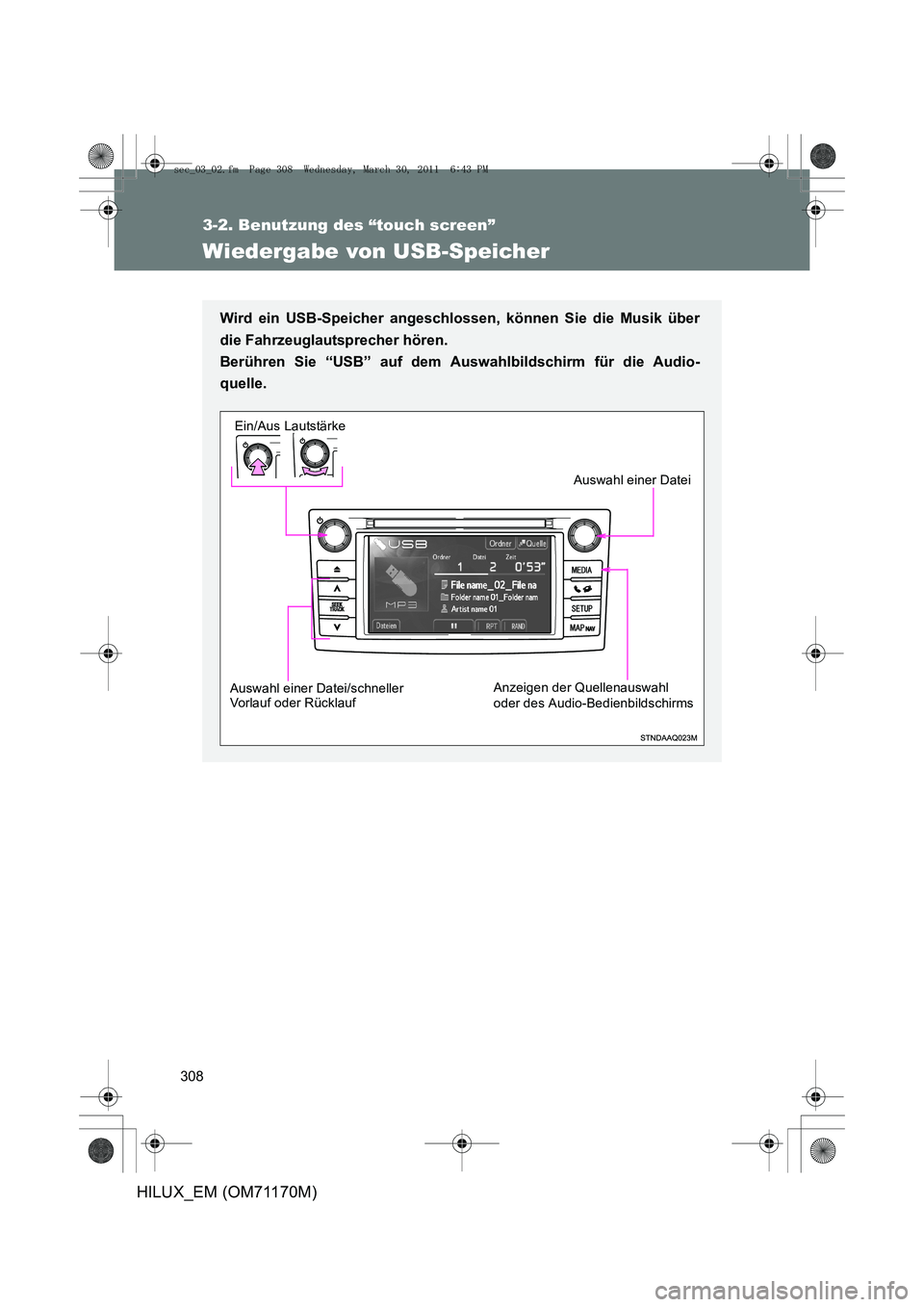 TOYOTA HILUX 2011 Betriebsanleitungen (in German) 308
3-2. Benutzung des “touch screen”
HILUX_EM (OM71170M)
Wiedergabe von USB-Speicher
Wird ein USB-Speicher angeschlossen, können Sie die Musik über
die Fahrzeuglautsprecher hören.
Berühren S TOYOTA HILUX 2011 Betriebsanleitungen (in German) 308
3-2. Benutzung des “touch screen”
HILUX_EM (OM71170M)
Wiedergabe von USB-Speicher
Wird ein USB-Speicher angeschlossen, können Sie die Musik über
die Fahrzeuglautsprecher hören.
Berühren S