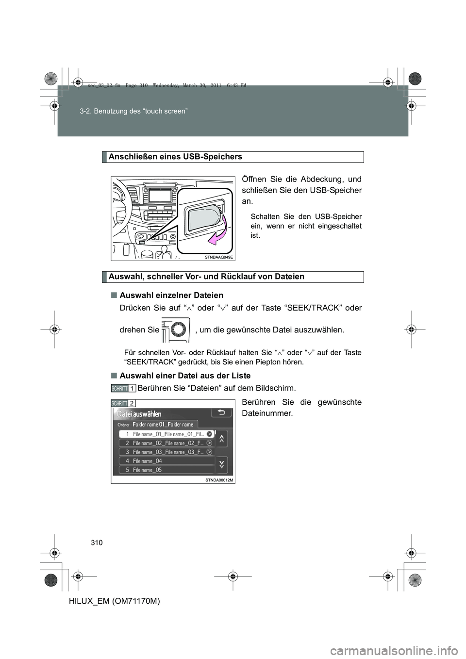 TOYOTA HILUX 2011 Betriebsanleitungen (in German) 310
3-2. Benutzung des “touch screen”
HILUX_EM (OM71170M)
Anschließen eines USB-Speichers
Öffnen Sie die Abdeckung, und
schließen Sie den USB-Speicher
an.
Schalten Sie den USB-Speicher
ein, wen TOYOTA HILUX 2011 Betriebsanleitungen (in German) 310
3-2. Benutzung des “touch screen”
HILUX_EM (OM71170M)
Anschließen eines USB-Speichers
Öffnen Sie die Abdeckung, und
schließen Sie den USB-Speicher
an.
Schalten Sie den USB-Speicher
ein, wen