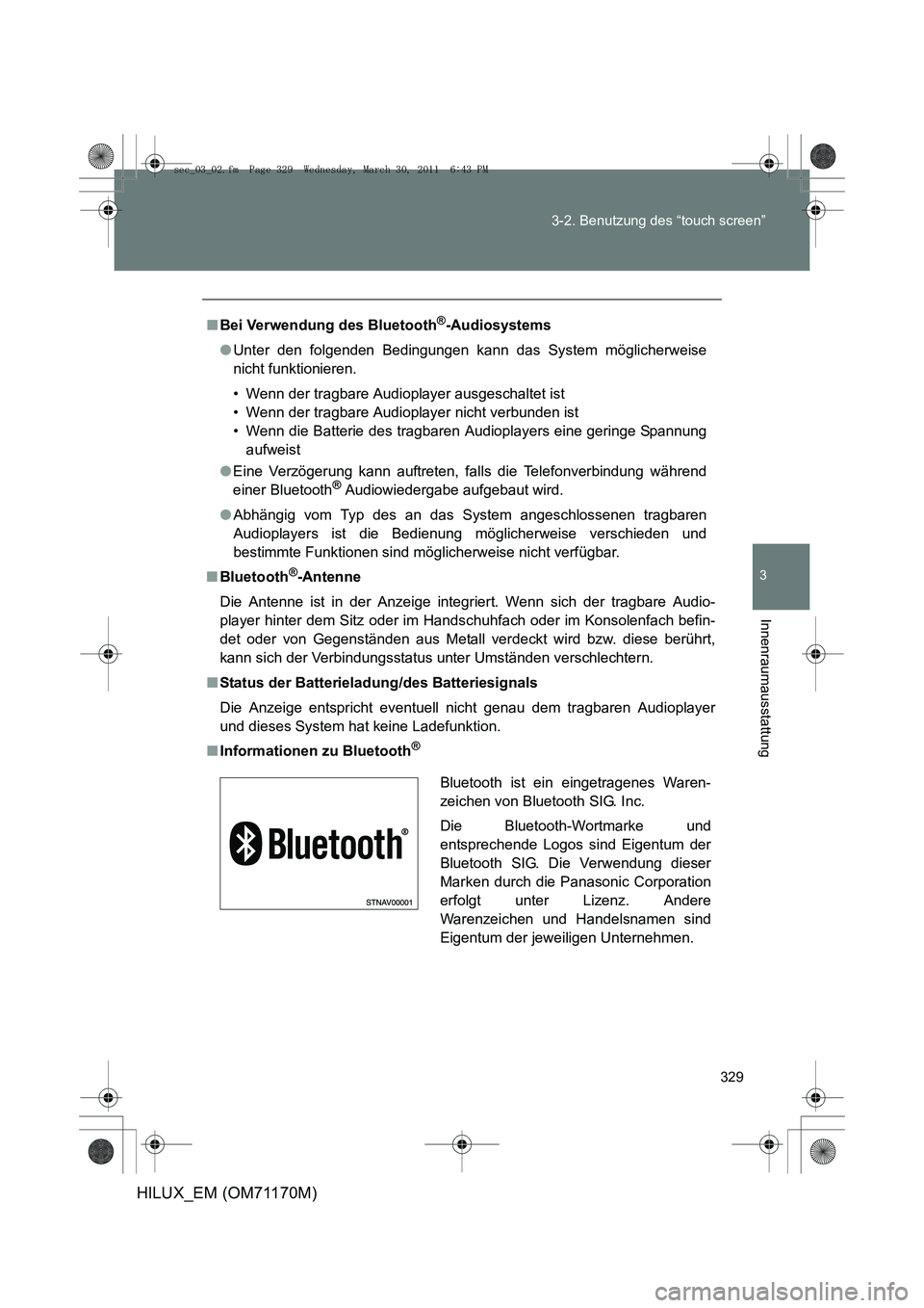 TOYOTA HILUX 2011 Betriebsanleitungen (in German) 329
3-2. Benutzung des “touch screen”
3
Innenraumausstattung
HILUX_EM (OM71170M)
■
Bei Verwendung des Bluetooth®-Audiosystems
● Unter den folgenden Bedingungen kann das System möglicherweise TOYOTA HILUX 2011 Betriebsanleitungen (in German) 329
3-2. Benutzung des “touch screen”
3
Innenraumausstattung
HILUX_EM (OM71170M)
■
Bei Verwendung des Bluetooth®-Audiosystems
● Unter den folgenden Bedingungen kann das System möglicherweise