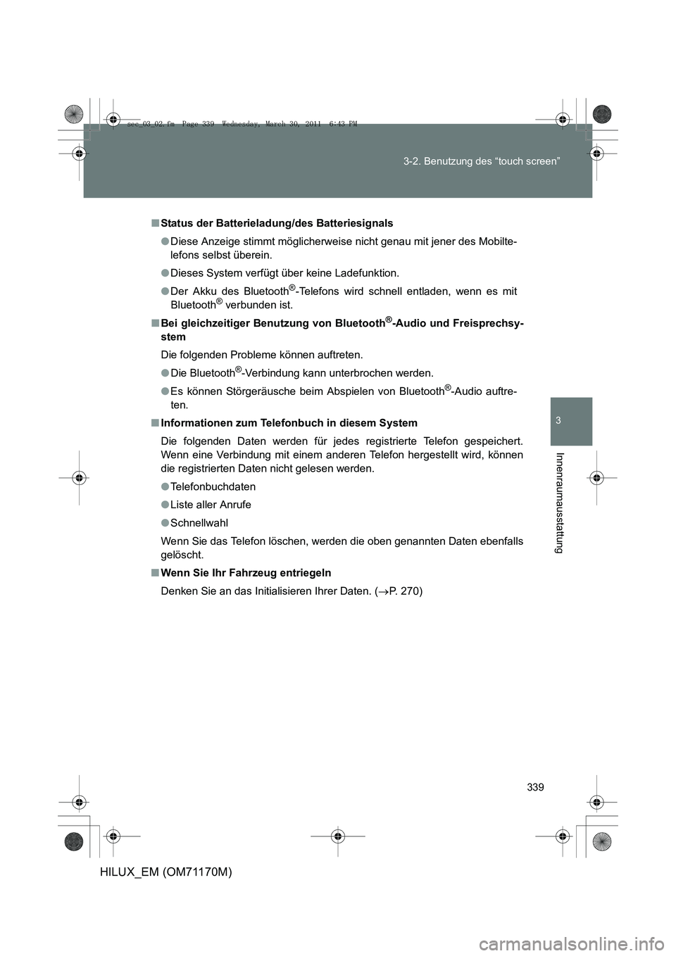 TOYOTA HILUX 2011 Betriebsanleitungen (in German) 339
3-2. Benutzung des “touch screen”
3
Innenraumausstattung
HILUX_EM (OM71170M)
■
Status der Batterieladung/des Batteriesignals
●Diese Anzeige stimmt möglicherweise nicht genau mit jener des TOYOTA HILUX 2011 Betriebsanleitungen (in German) 339
3-2. Benutzung des “touch screen”
3
Innenraumausstattung
HILUX_EM (OM71170M)
■
Status der Batterieladung/des Batteriesignals
●Diese Anzeige stimmt möglicherweise nicht genau mit jener des