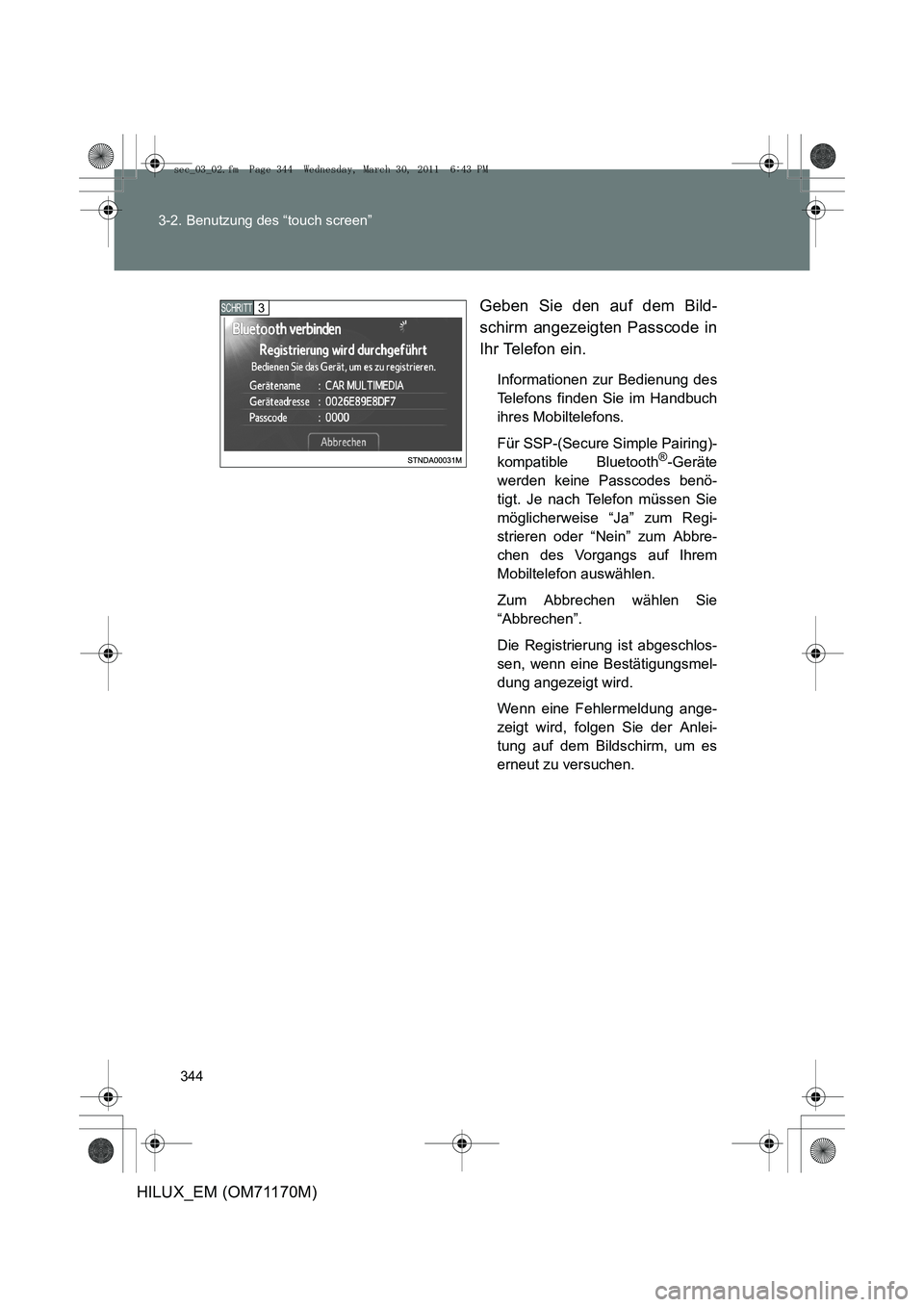 TOYOTA HILUX 2011 Betriebsanleitungen (in German) 344
3-2. Benutzung des “touch screen”
HILUX_EM (OM71170M)
Geben Sie den auf dem Bild-
schirm angezeigten Passcode in
Ihr Telefon ein.
Informationen zur Bedienung des
Telefons finden Sie im Handbuc TOYOTA HILUX 2011 Betriebsanleitungen (in German) 344
3-2. Benutzung des “touch screen”
HILUX_EM (OM71170M)
Geben Sie den auf dem Bild-
schirm angezeigten Passcode in
Ihr Telefon ein.
Informationen zur Bedienung des
Telefons finden Sie im Handbuc