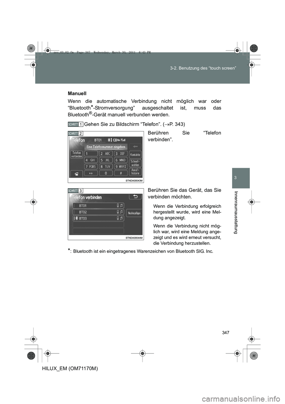 TOYOTA HILUX 2011 Betriebsanleitungen (in German) 347
3-2. Benutzung des “touch screen”
3
Innenraumausstattung
HILUX_EM (OM71170M)
Manuell
Wenn die automatische Verbindung nicht möglich war oder
“Bluetooth
*-Stromversorgung” ausgeschaltet is TOYOTA HILUX 2011 Betriebsanleitungen (in German) 347
3-2. Benutzung des “touch screen”
3
Innenraumausstattung
HILUX_EM (OM71170M)
Manuell
Wenn die automatische Verbindung nicht möglich war oder
“Bluetooth
*-Stromversorgung” ausgeschaltet is