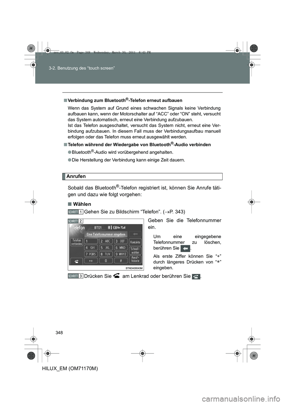 TOYOTA HILUX 2011 Betriebsanleitungen (in German) 348
3-2. Benutzung des “touch screen”
HILUX_EM (OM71170M)
Anrufen
Sobald das Bluetooth
®-Telefon registriert ist, können Sie Anrufe täti-
gen und dazu wie folgt vorgehen:
■ Wählen
Gehen Sie TOYOTA HILUX 2011 Betriebsanleitungen (in German) 348
3-2. Benutzung des “touch screen”
HILUX_EM (OM71170M)
Anrufen
Sobald das Bluetooth
®-Telefon registriert ist, können Sie Anrufe täti-
gen und dazu wie folgt vorgehen:
■ Wählen
Gehen Sie