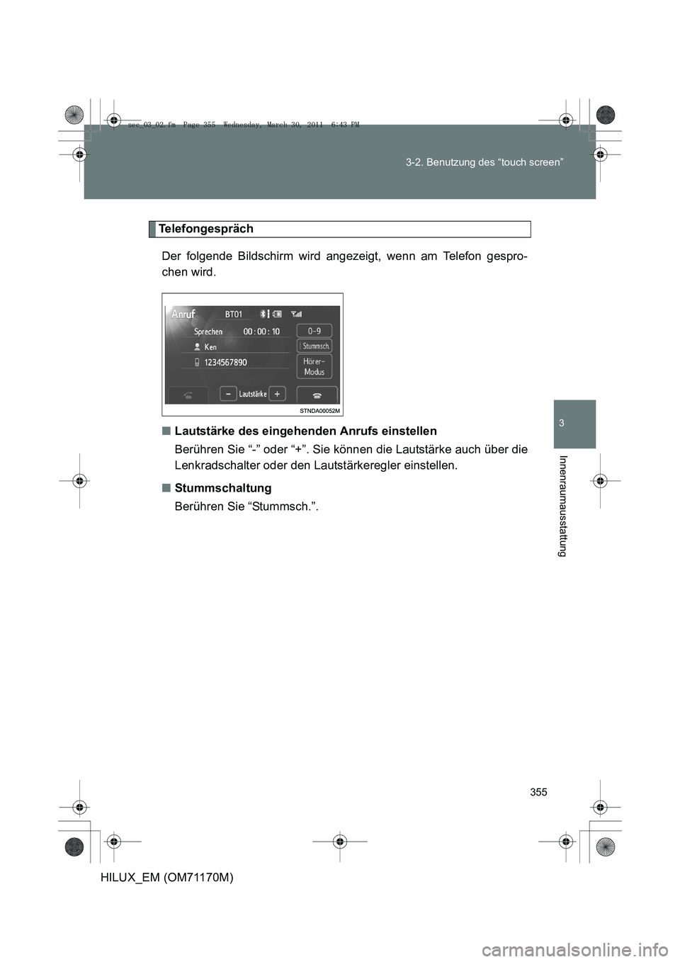 TOYOTA HILUX 2011  Betriebsanleitungen (in German) 355
3-2. Benutzung des “touch screen”
3
Innenraumausstattung
HILUX_EM (OM71170M)
Telefongespräch
Der folgende Bildschirm wird angezeigt, wenn am Telefon gespro-
chen wird.
■ Lautstärke des ein