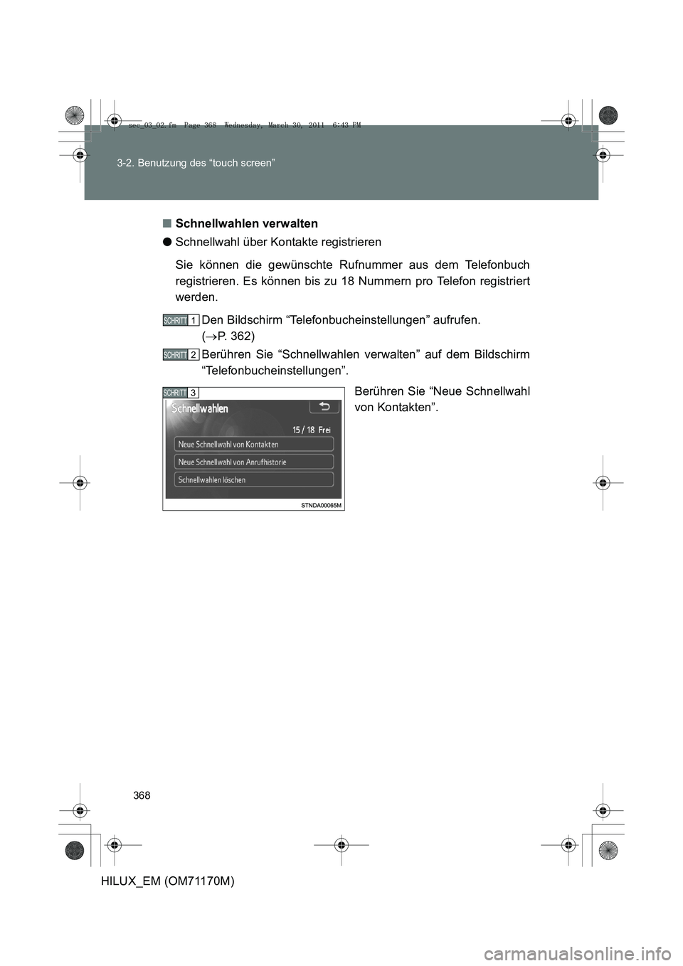 TOYOTA HILUX 2011  Betriebsanleitungen (in German) 368
3-2. Benutzung des “touch screen”
HILUX_EM (OM71170M)
■
Schnellwahlen verwalten
● Schnellwahl über Kontakte registrieren
Sie können die gewünschte Rufnummer aus dem Telefonbuch
registri