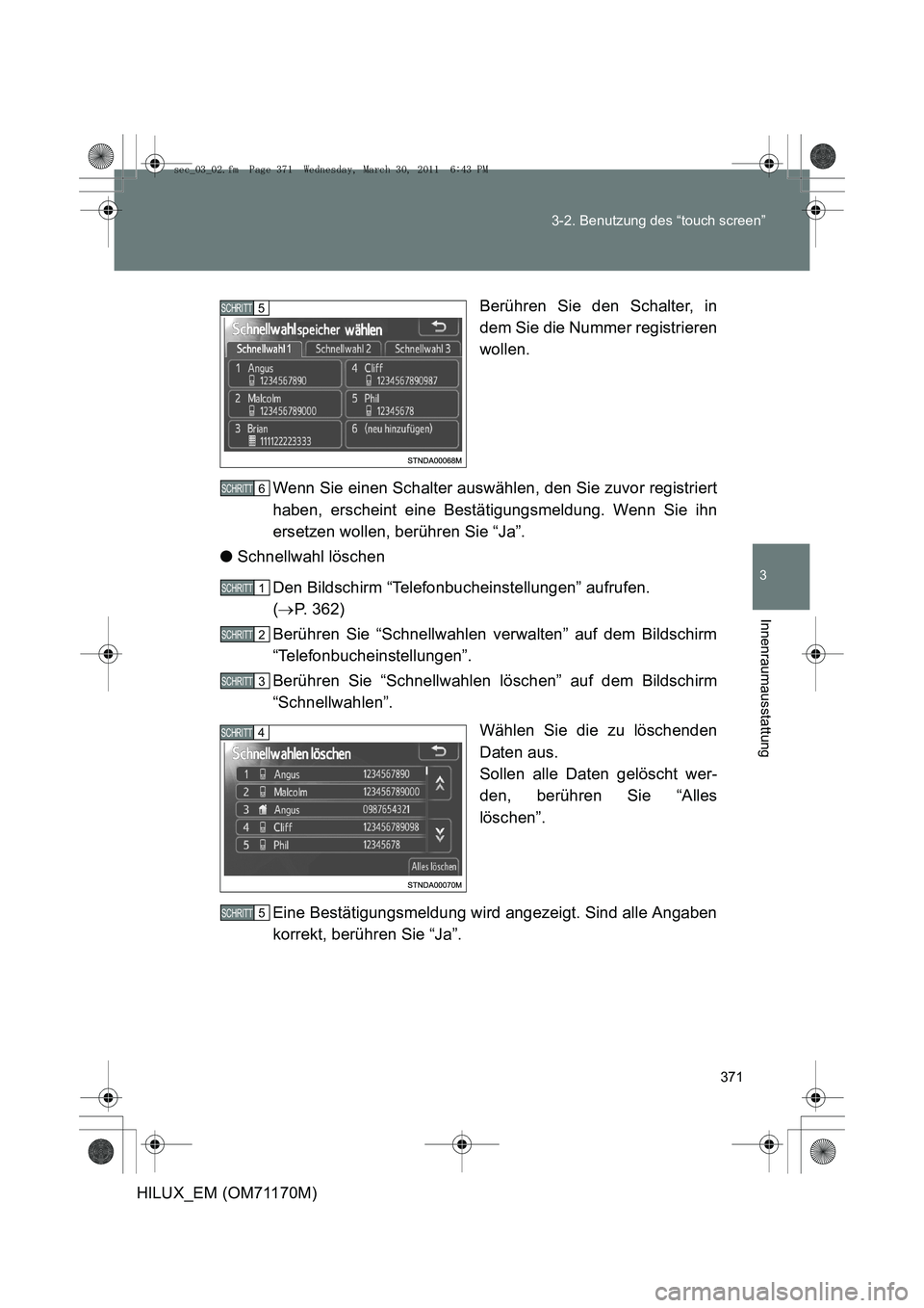 TOYOTA HILUX 2011  Betriebsanleitungen (in German) 371
3-2. Benutzung des “touch screen”
3
Innenraumausstattung
HILUX_EM (OM71170M)
Berühren Sie den Schalter, in
dem Sie die Nummer registrieren
wollen.
Wenn Sie einen Schalter auswählen, den Sie 