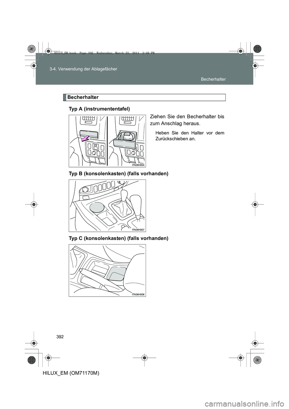TOYOTA HILUX 2011  Betriebsanleitungen (in German) 392
3-4. Verwendung der Ablagefächer
HILUX_EM (OM71170M)
Becherhalter
Typ A (instrumententafel) Ziehen Sie den Becherhalter bis
zum Anschlag heraus.
Heben Sie den Halter vor dem
Zurückschieben an.
T